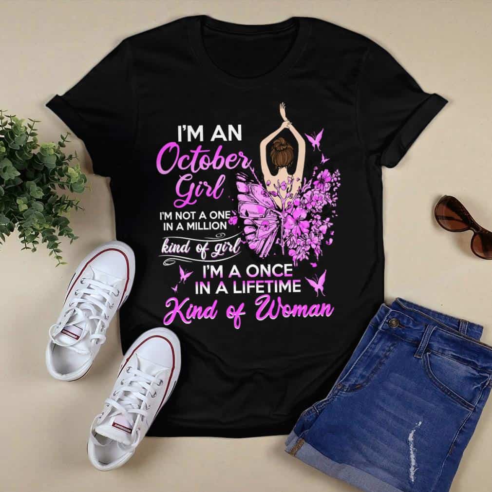 I’M An October Girl I’M Not A One In A Million Kind Of Girl Shirt I’M An October Girl I’M Not A One In A Million Kind Of Girl Shirt