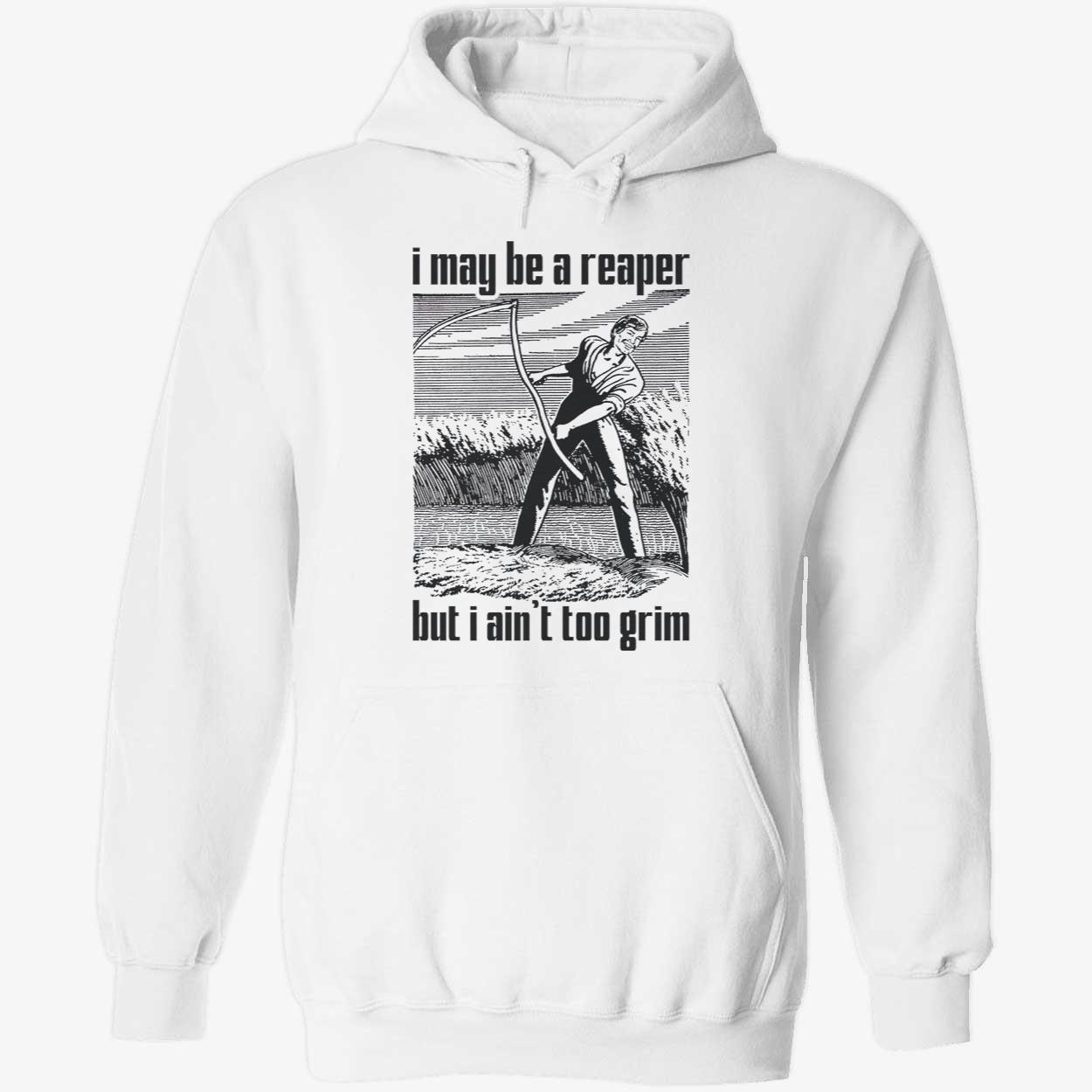 I May Be A Reaper But I Ain’T Too Grim Shirt I May Be A Reaper But I Ain’T Too Grim Shirt
