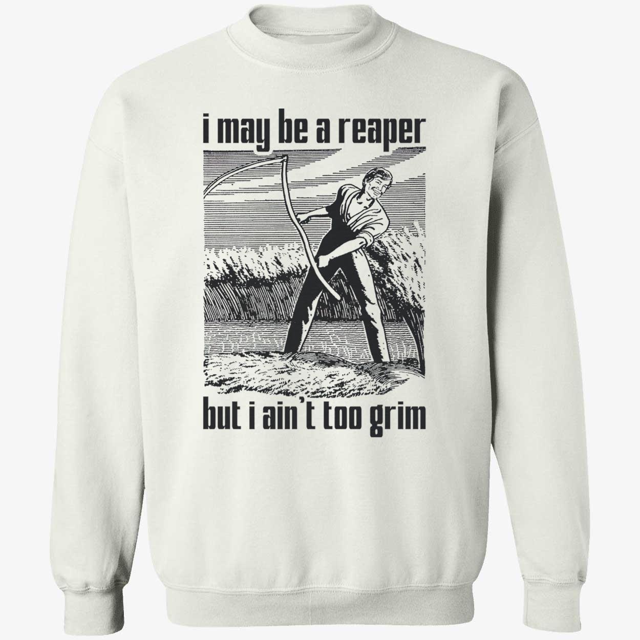 I May Be A Reaper But I Ain’T Too Grim Shirt I May Be A Reaper But I Ain’T Too Grim Shirt