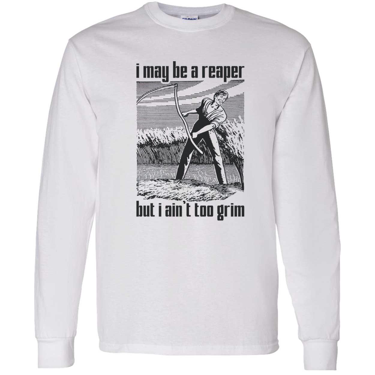 I May Be A Reaper But I Ain’T Too Grim Shirt I May Be A Reaper But I Ain’T Too Grim Shirt