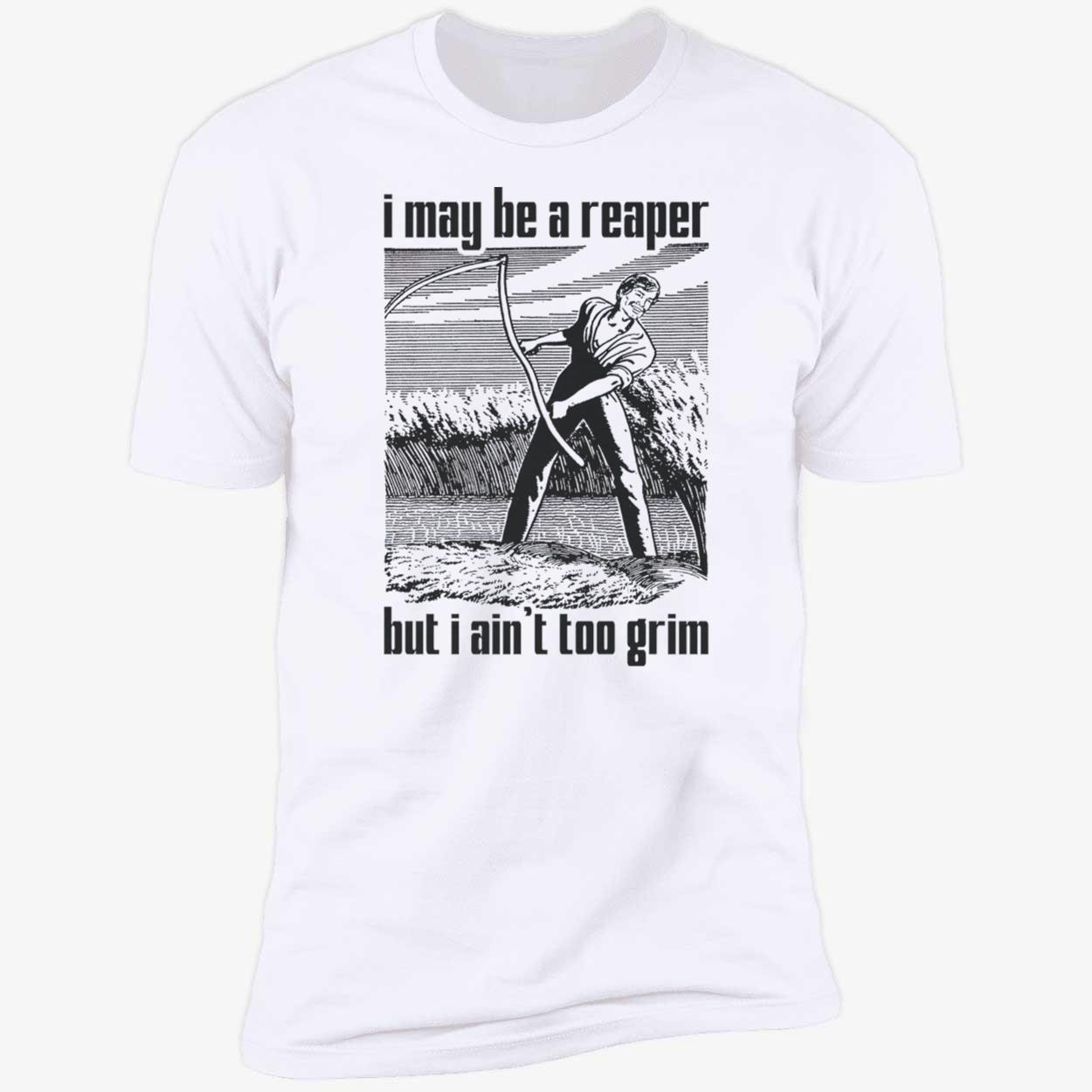 I May Be A Reaper But I Ain’T Too Grim Shirt I May Be A Reaper But I Ain’T Too Grim Shirt