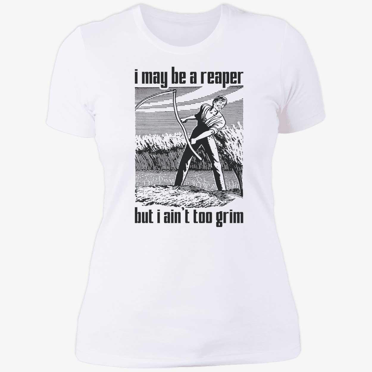 I May Be A Reaper But I Ain’T Too Grim Shirt I May Be A Reaper But I Ain’T Too Grim Shirt