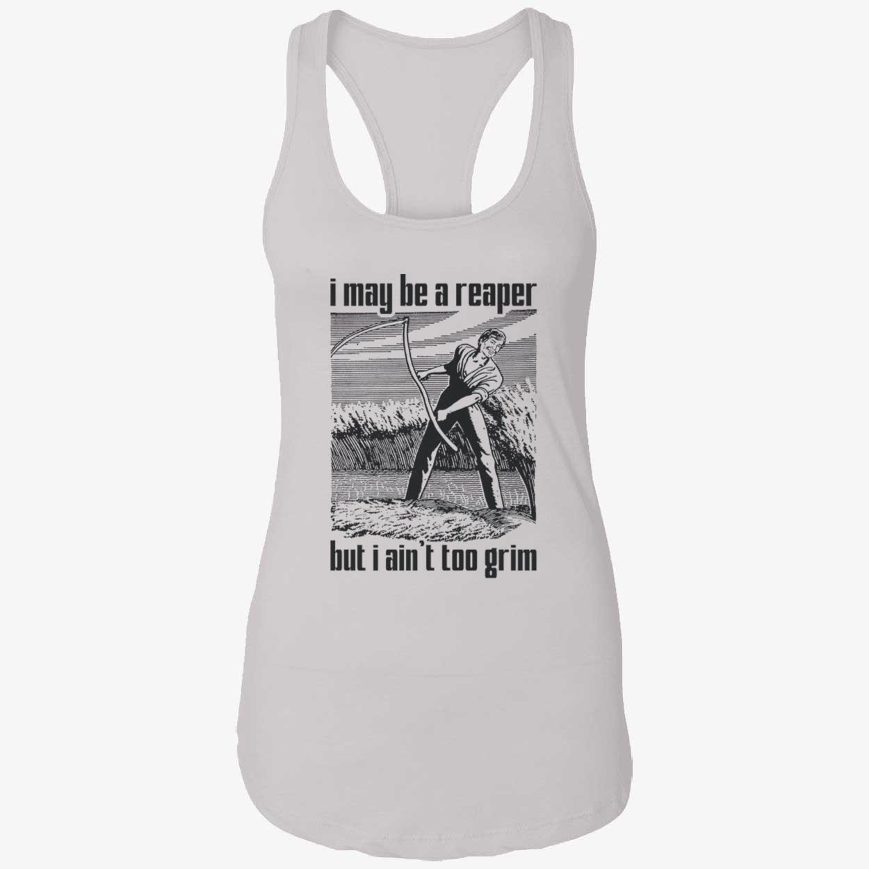 I May Be A Reaper But I Ain’T Too Grim Shirt I May Be A Reaper But I Ain’T Too Grim Shirt