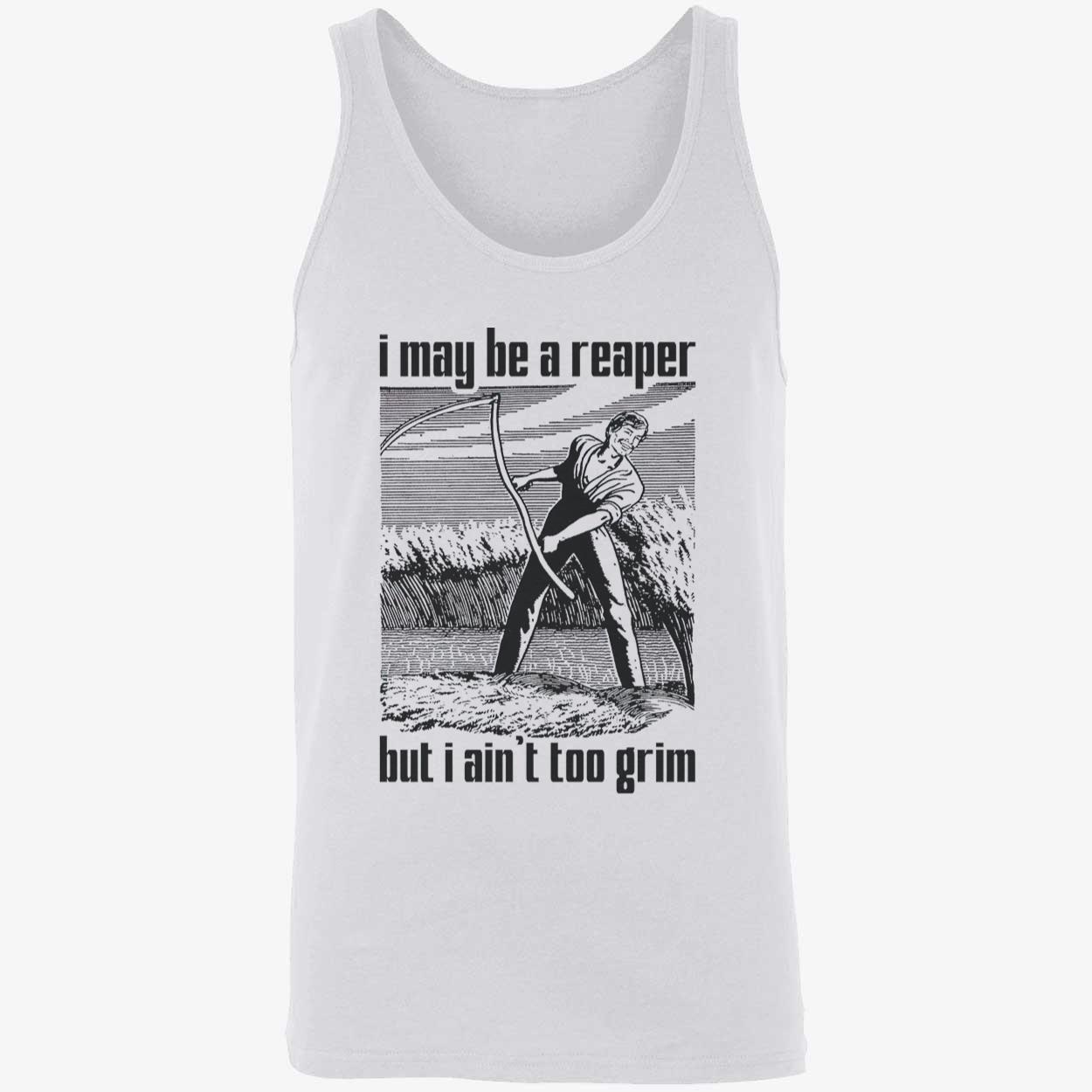 I May Be A Reaper But I Ain’T Too Grim Shirt I May Be A Reaper But I Ain’T Too Grim Shirt