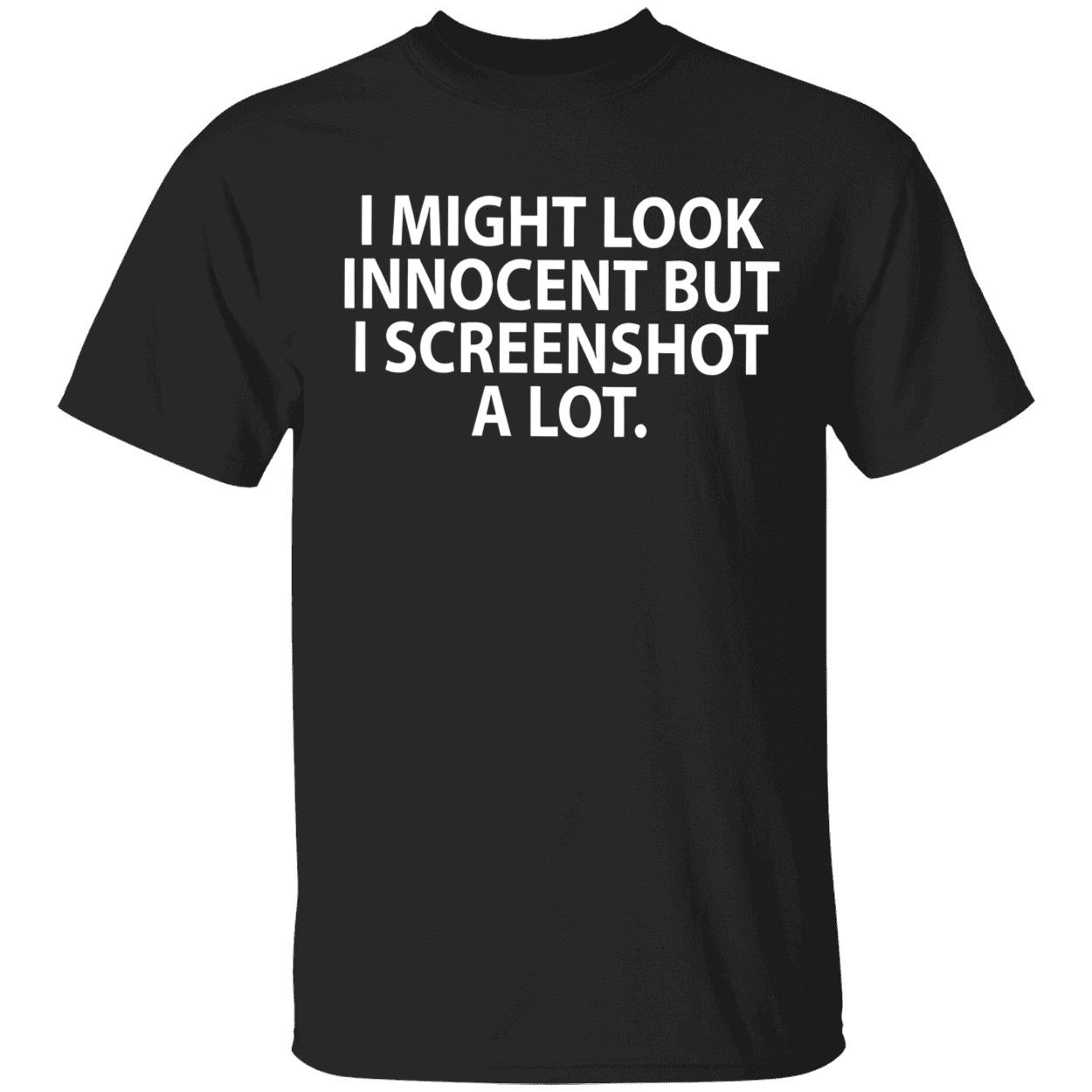 I Might Look Innocent But I Screenshot A Lot T-Shirt