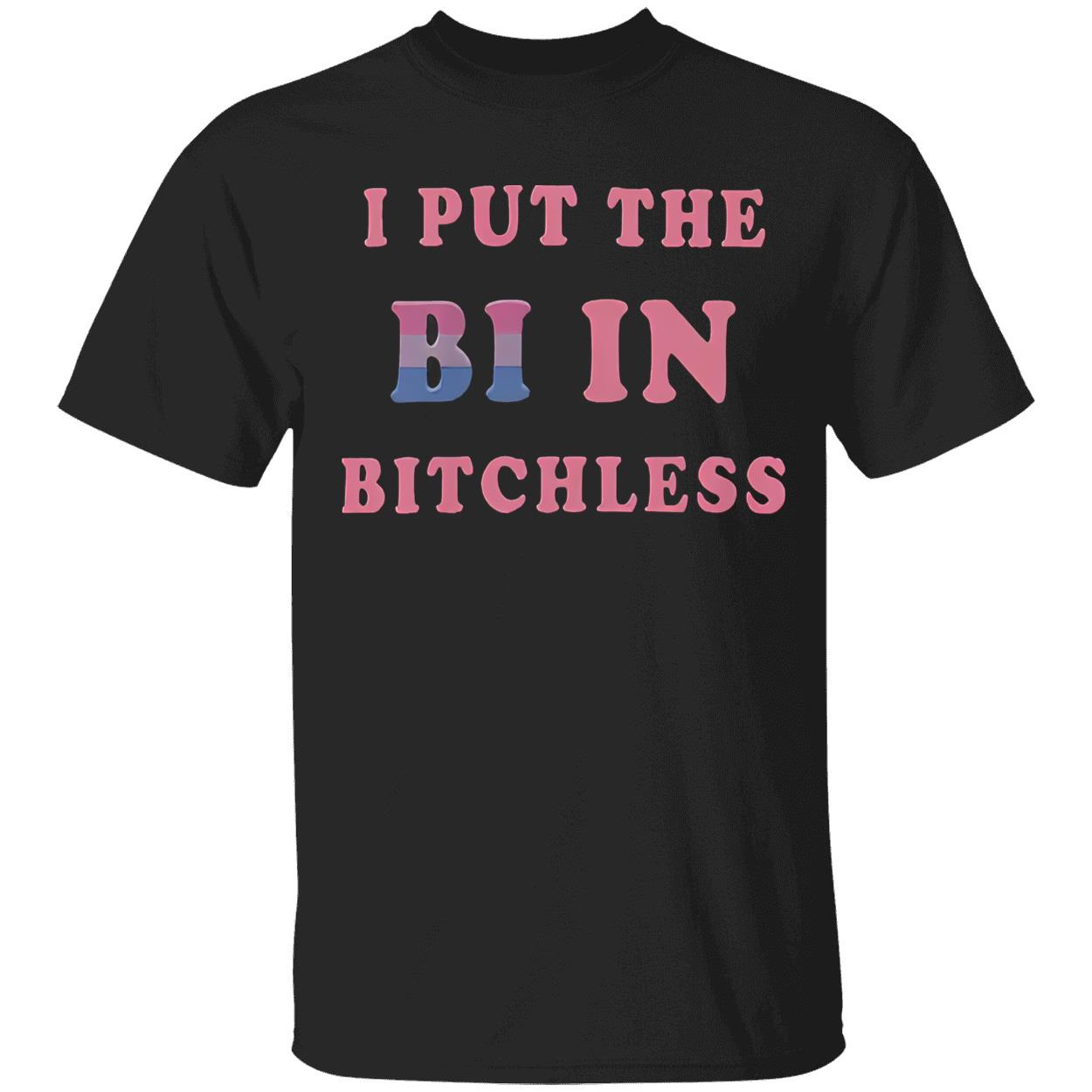 I Put In The Bi In B*Tchless Shirt I Put In The Bi In B*Tchless Shirt