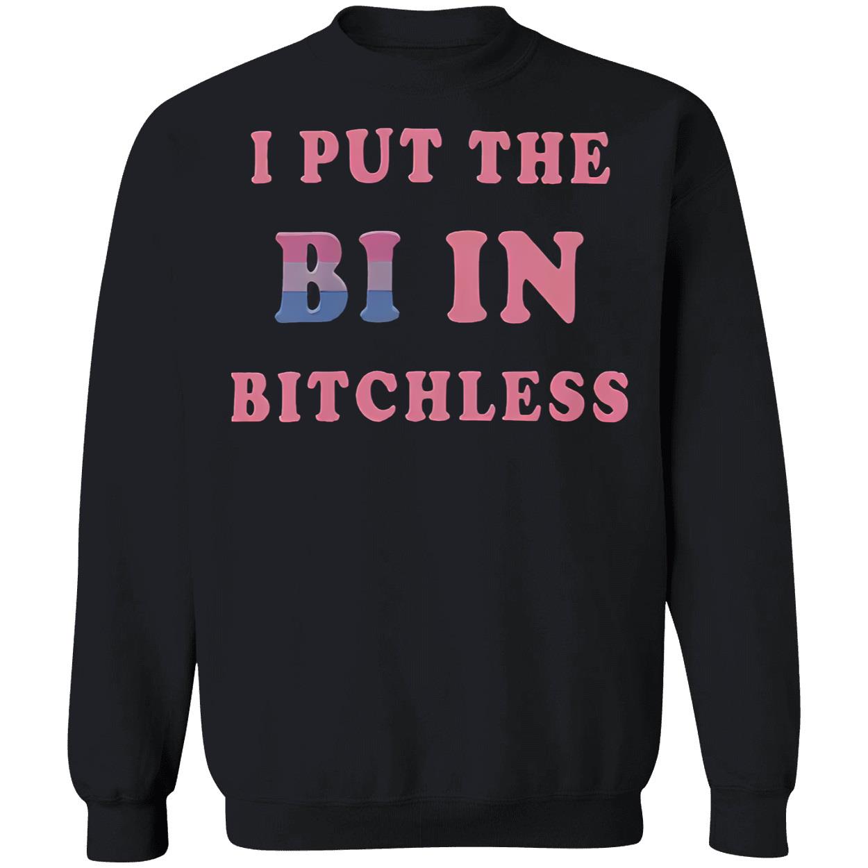 I Put In The Bi In B*Tchless Shirt I Put In The Bi In B*Tchless Shirt