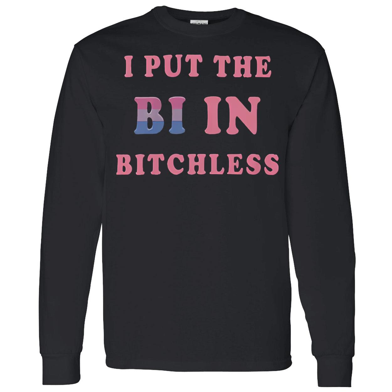 I Put In The Bi In B*Tchless Shirt I Put In The Bi In B*Tchless Shirt