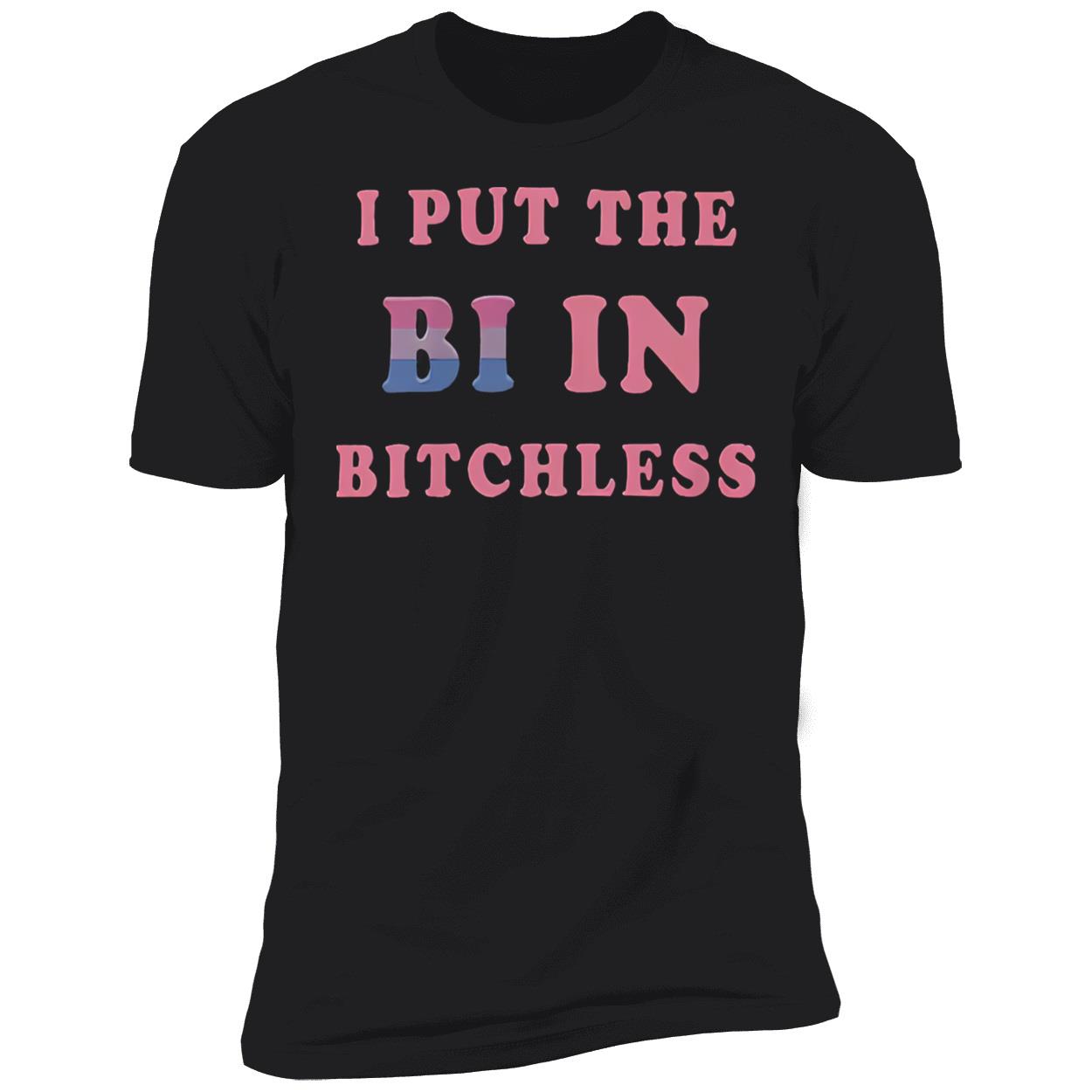 I Put In The Bi In B*Tchless Shirt I Put In The Bi In B*Tchless Shirt