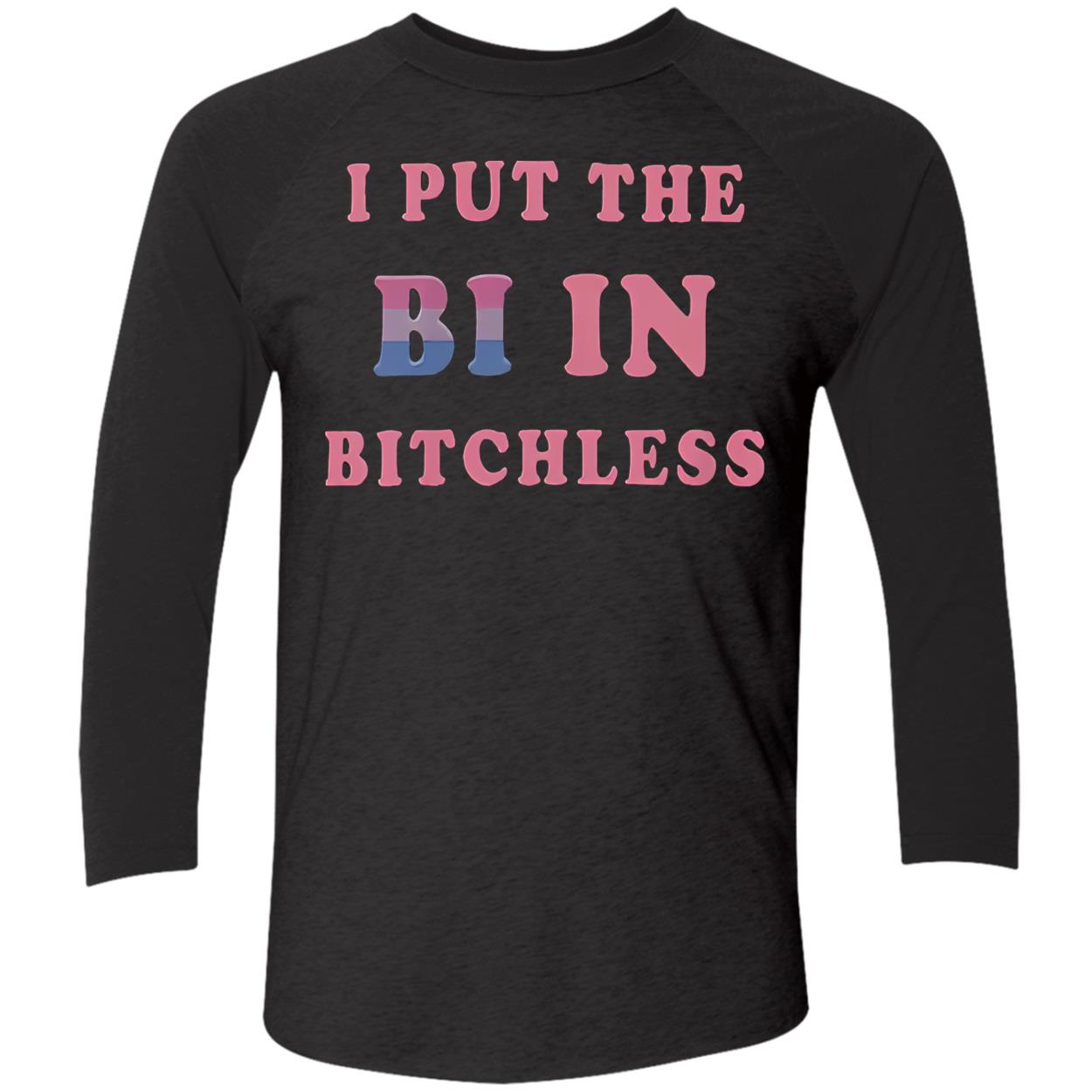 I Put In The Bi In B*Tchless Shirt I Put In The Bi In B*Tchless Shirt