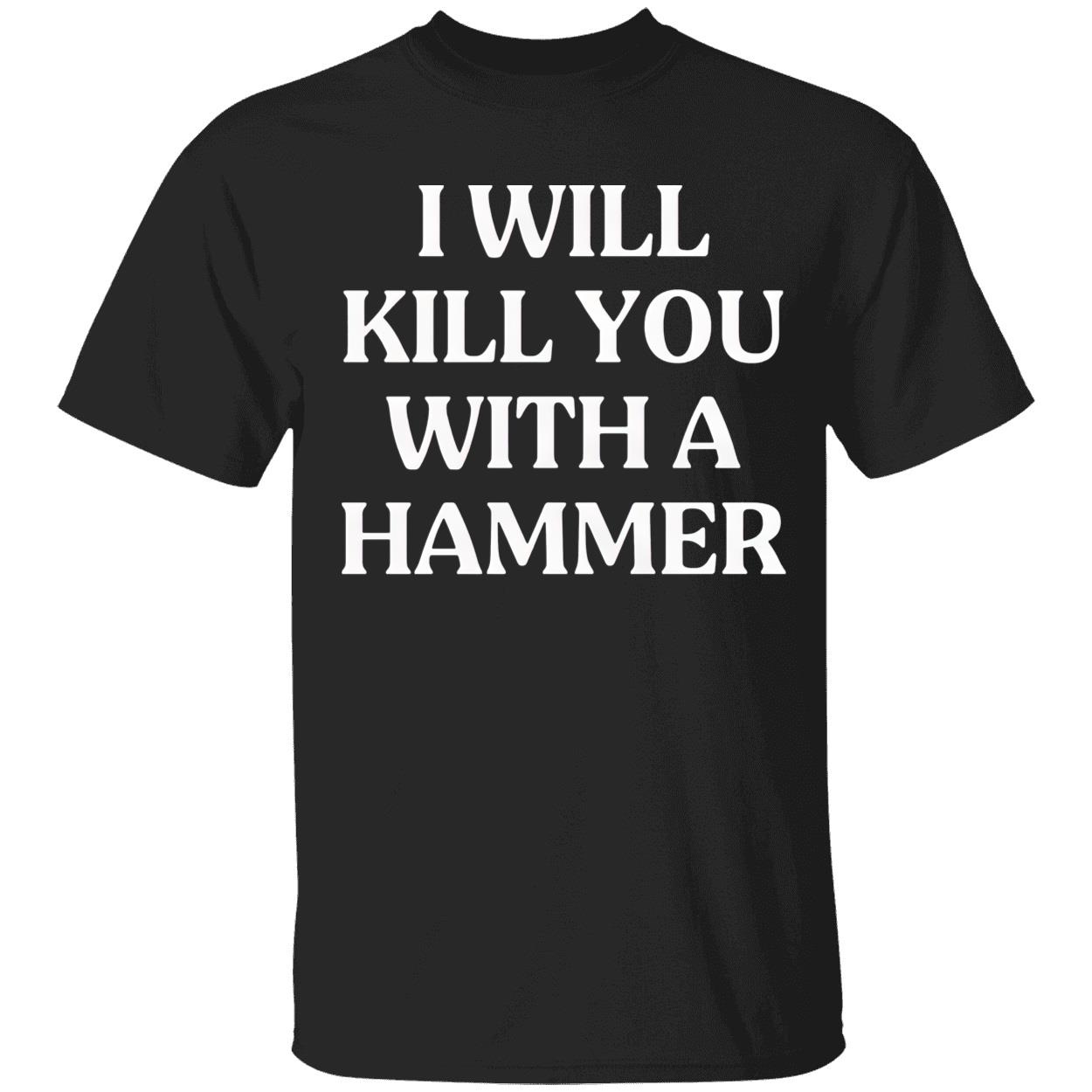 I Will Kill You With A Hammer Shirt I Will Kill You With A Hammer Shirt
