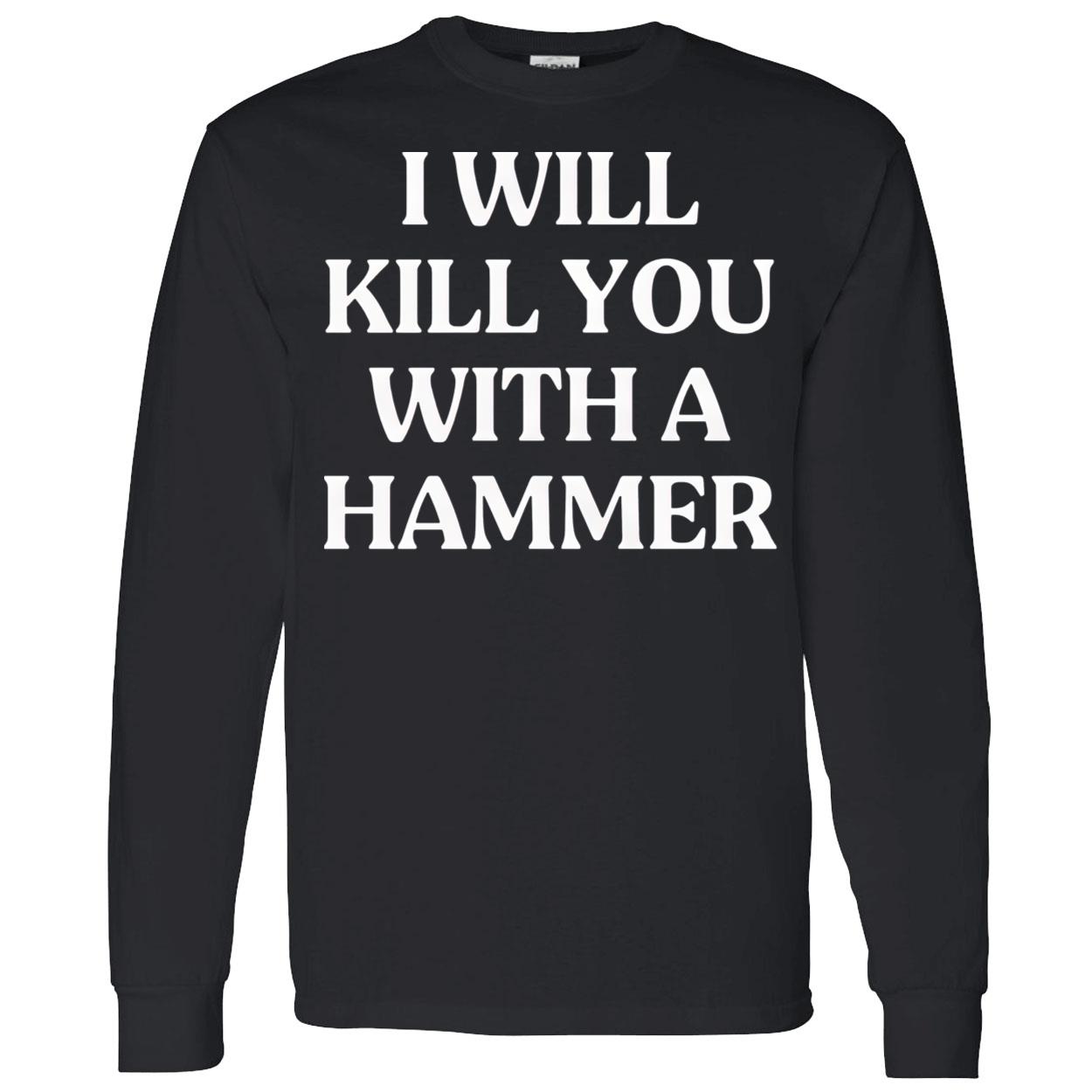 I Will Kill You With A Hammer Shirt I Will Kill You With A Hammer Shirt