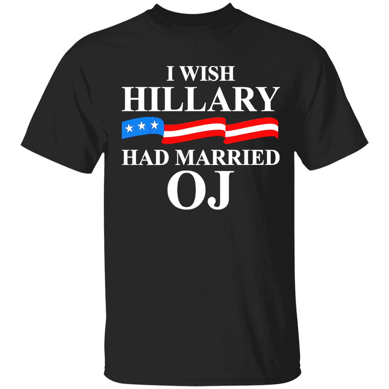 I Wish Hillary Had Married Oj Shirt I Wish Hillary Had Married Oj Shirt