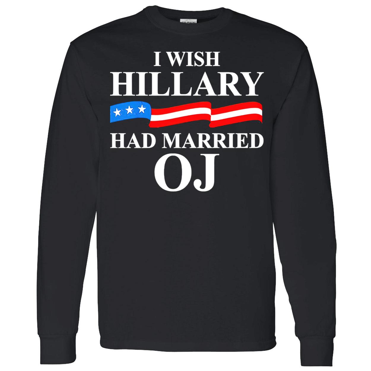 I Wish Hillary Had Married Oj Shirt I Wish Hillary Had Married Oj Shirt