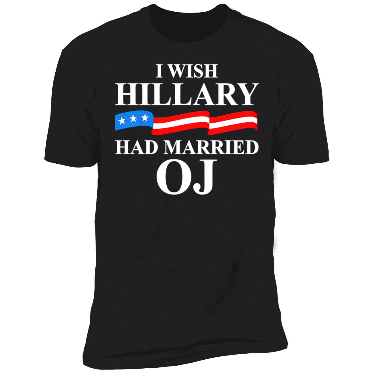 I Wish Hillary Had Married Oj Shirt I Wish Hillary Had Married Oj Shirt