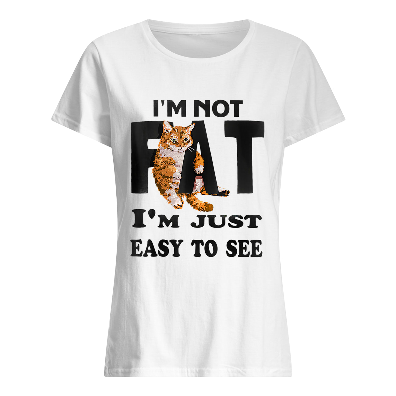 Cat I’M Not Fat I’M Just Easy To See Shirt Cat I’M Not Fat I’M Just Easy To See Shirt