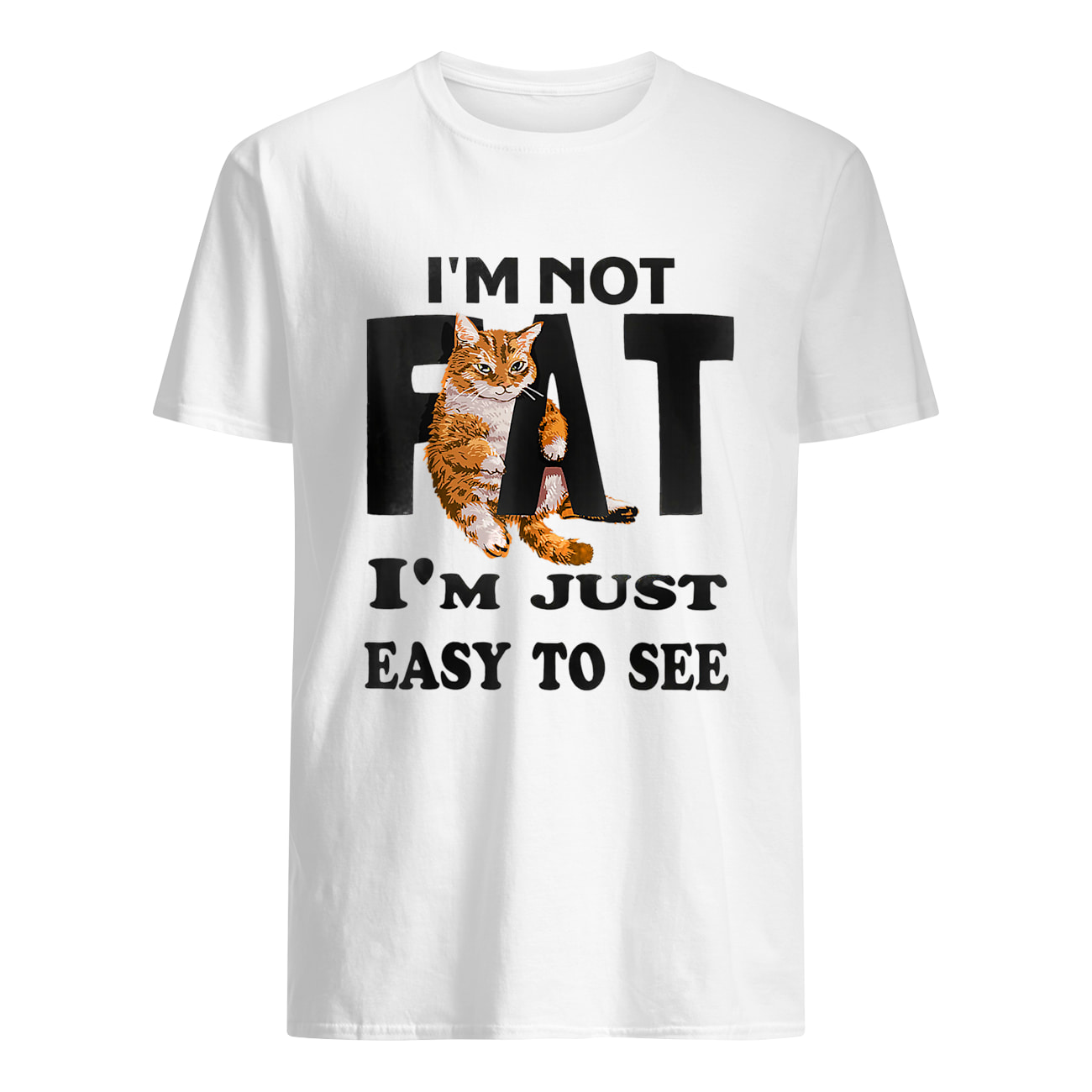 Cat I’M Not Fat I’M Just Easy To See Shirt Cat I’M Not Fat I’M Just Easy To See Shirt