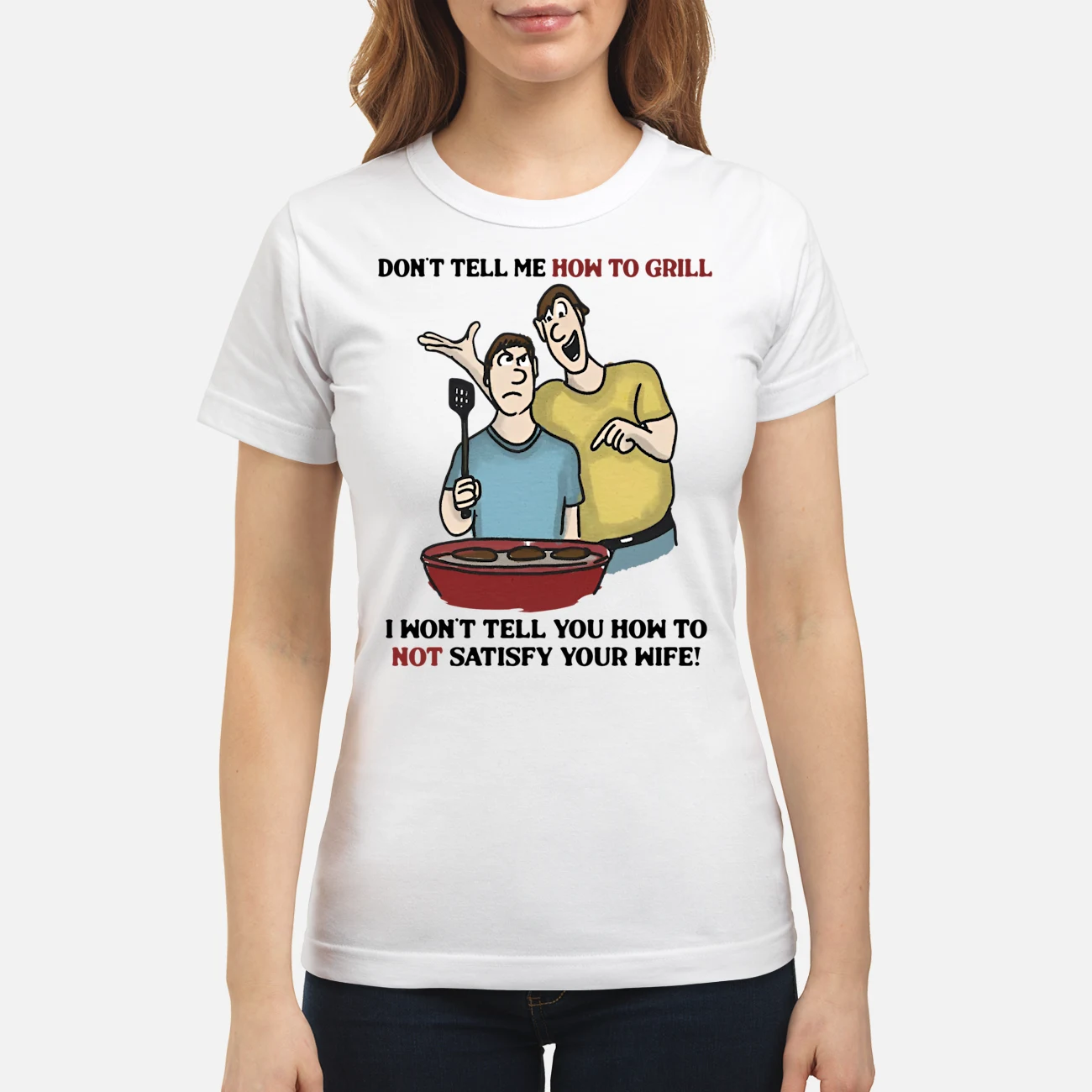 Don’T Tell Me How To Grill I Won’T Tell You How To Not Satisfy Your Wife Shirt Don’T Tell Me How To Grill I Won’T Tell You How To Not Satisfy Your Wife Shirt
