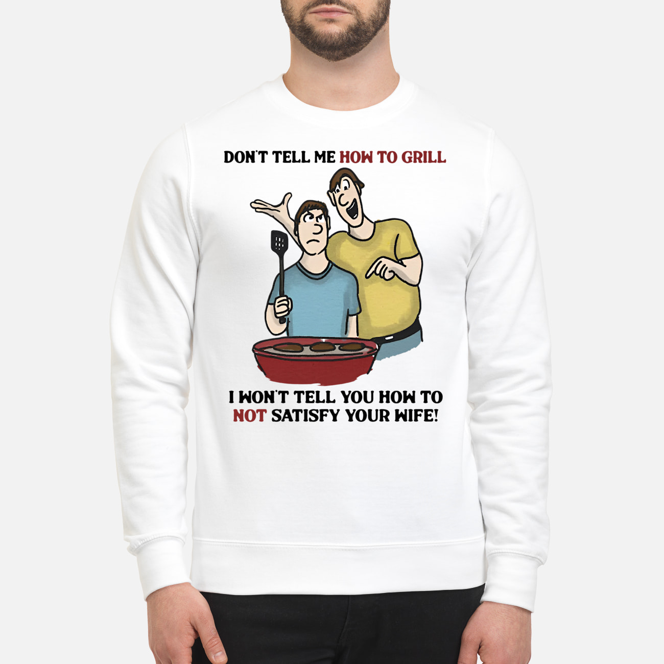 Don’T Tell Me How To Grill I Won’T Tell You How To Not Satisfy Your Wife Shirt Don’T Tell Me How To Grill I Won’T Tell You How To Not Satisfy Your Wife Shirt