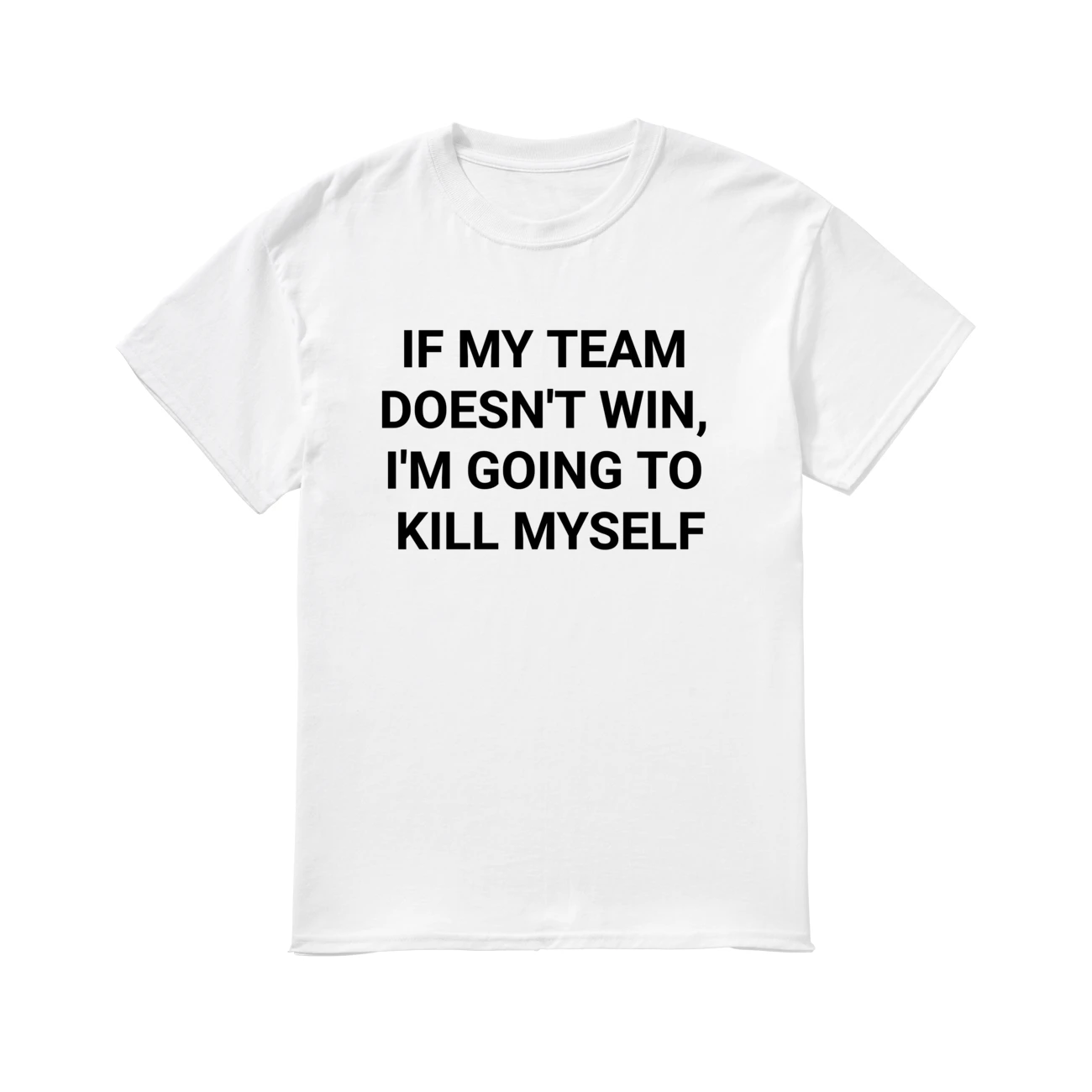 If My Team Doesn’T Win I’M Going To Kill Myself Shirt If My Team Doesn’T Win I’M Going To Kill Myself Shirt