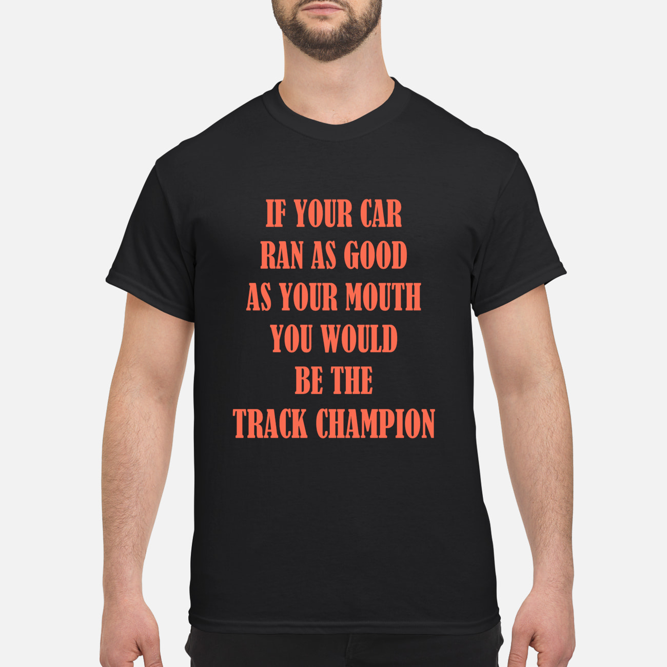 If Your Car Ran As Good As Your Mouth You Would Be The Track Champion Shirt If Your Car Ran As Good As Your Mouth You Would Be The Track Champion Shirt