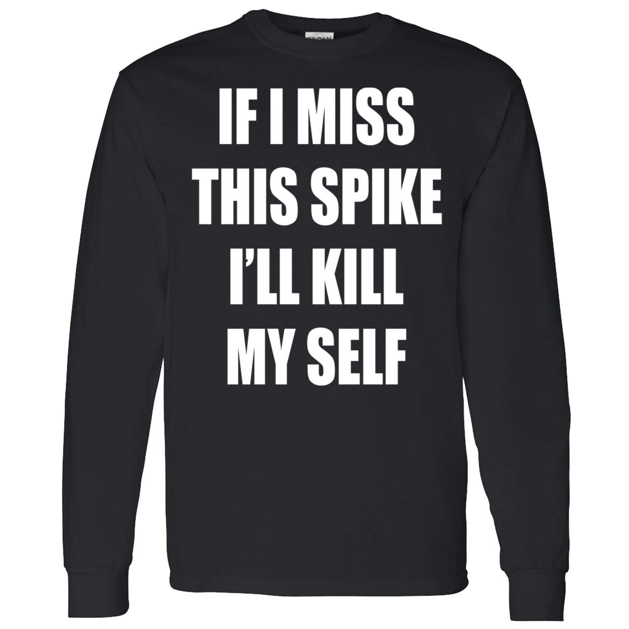 If I Miss This Spike I’Ll Kill Myself Shirt If I Miss This Spike I’Ll Kill Myself Shirt