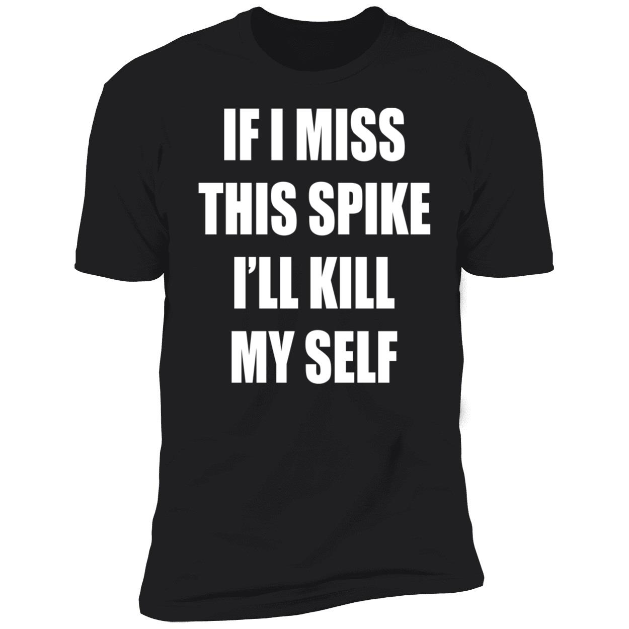 If I Miss This Spike I’Ll Kill Myself Shirt If I Miss This Spike I’Ll Kill Myself Shirt