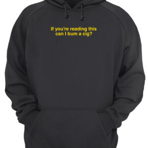 If You'Re Reading This Can I Bum A Cig Shirt 3 ihg5pcn23imn5zj1vavg 2.jpg