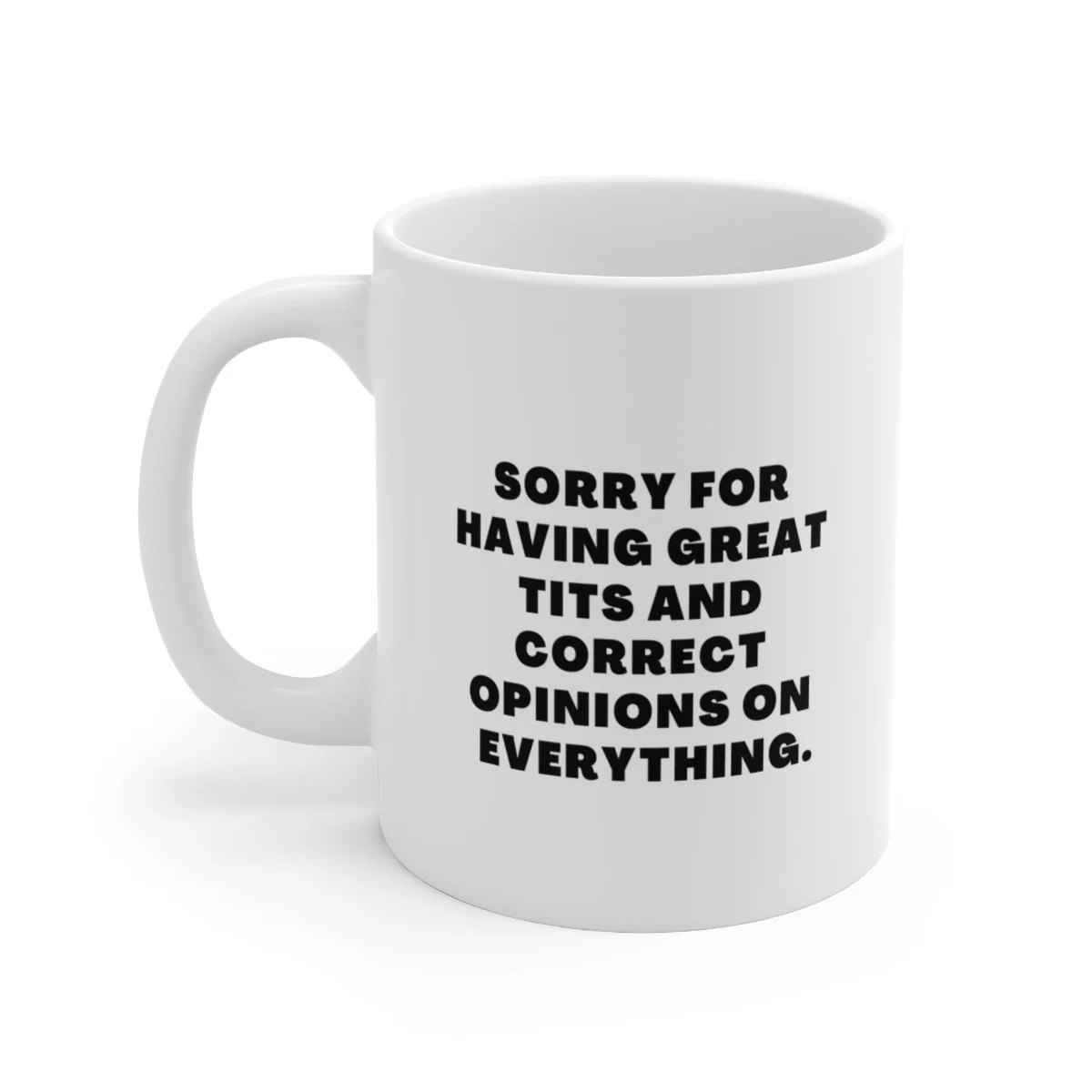 Sorry For Having Great T*Ts And Correct Opinions Mug Sorry For Having Great T*Ts And Correct Opinions Mug