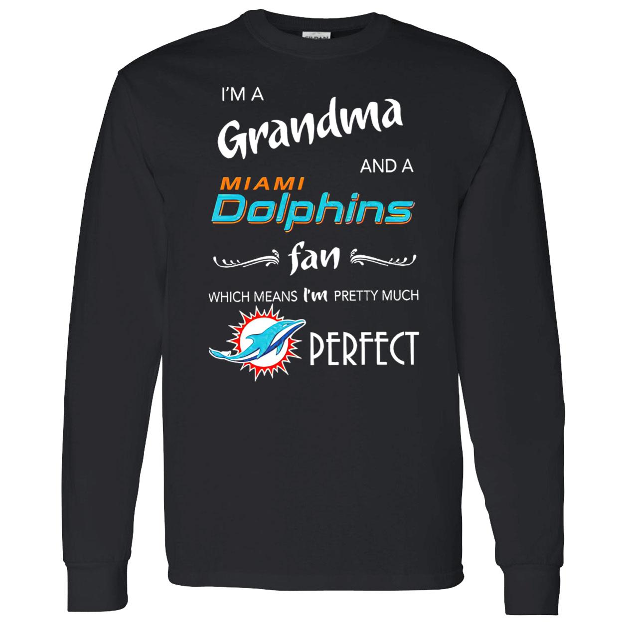 I’M A Grandma And A Miami Dolphins Fan Which Means I’M Pretty Much Perfect Shirt I’M A Grandma And A Miami Dolphins Fan Which Means I’M Pretty Much Perfect Shirt