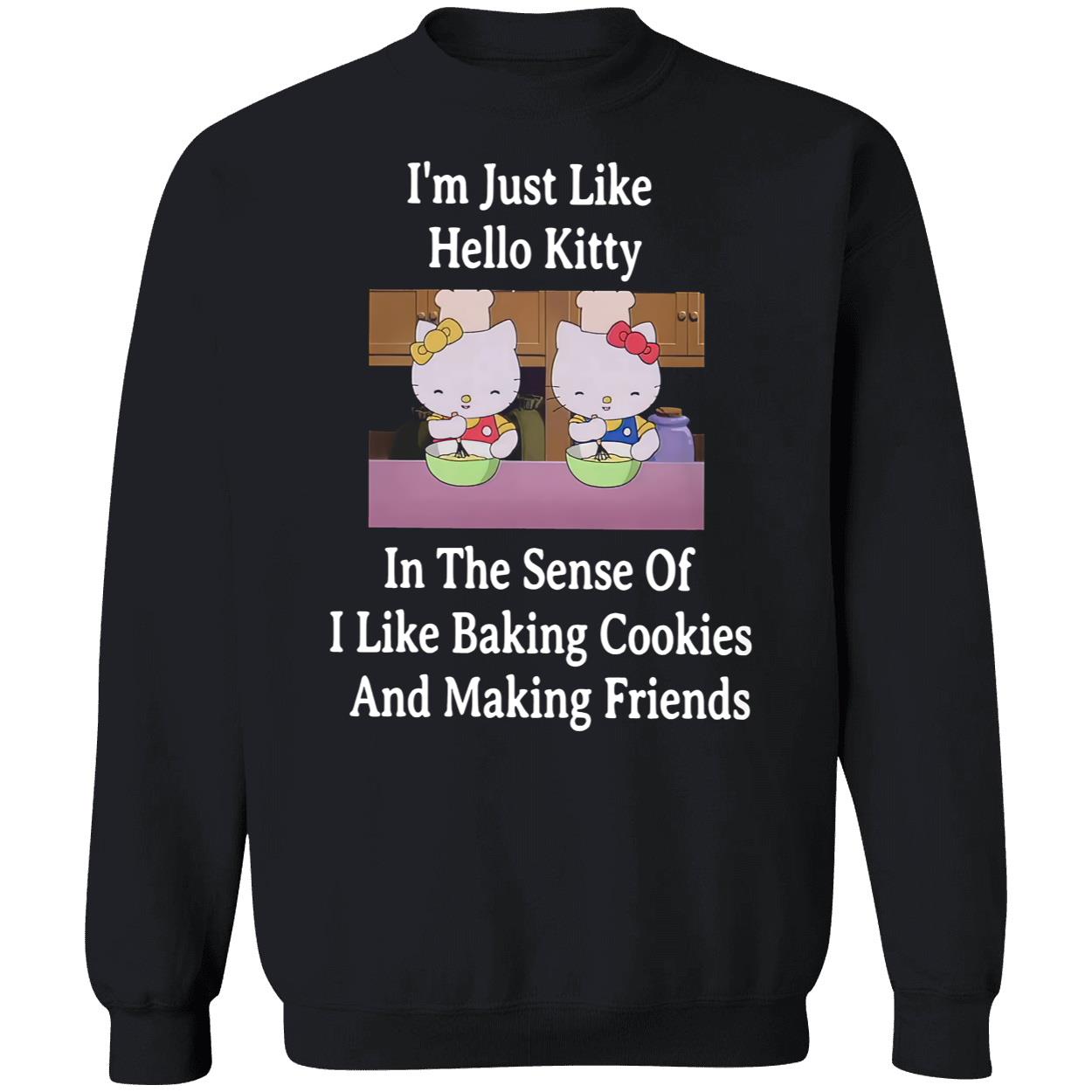 I’M Just Like Hello Kitty In The Sense Of I Like Baking Cookies Shirt I’M Just Like Hello Kitty In The Sense Of I Like Baking Cookies Shirt
