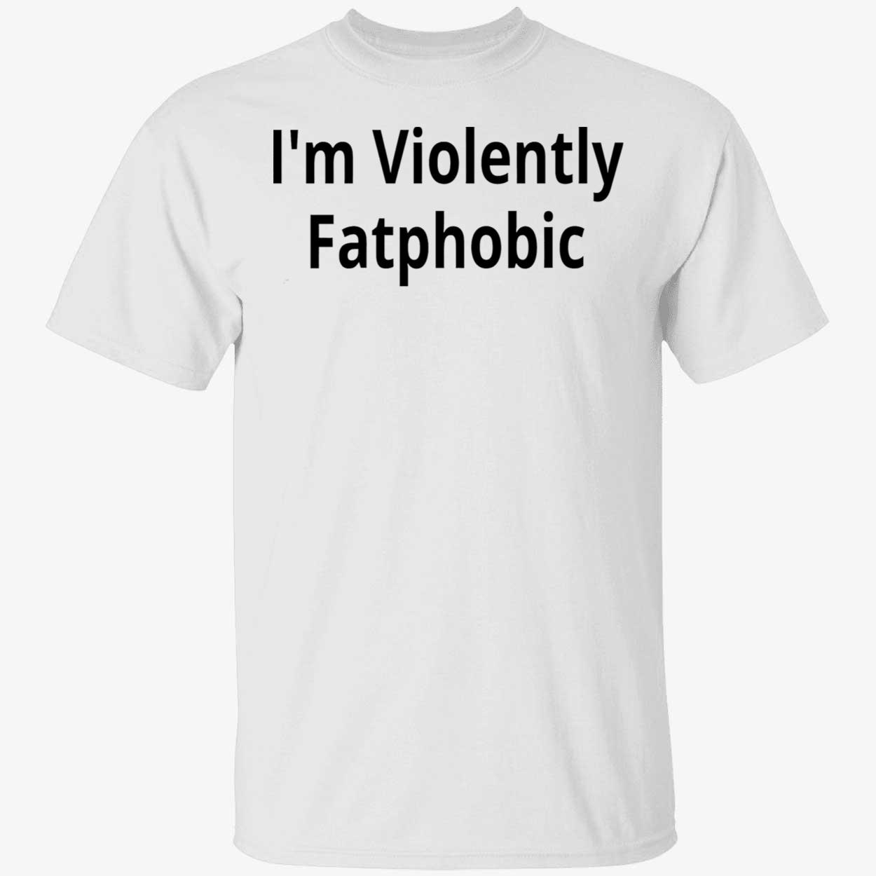 I’M Violently Fatphobic Shirt