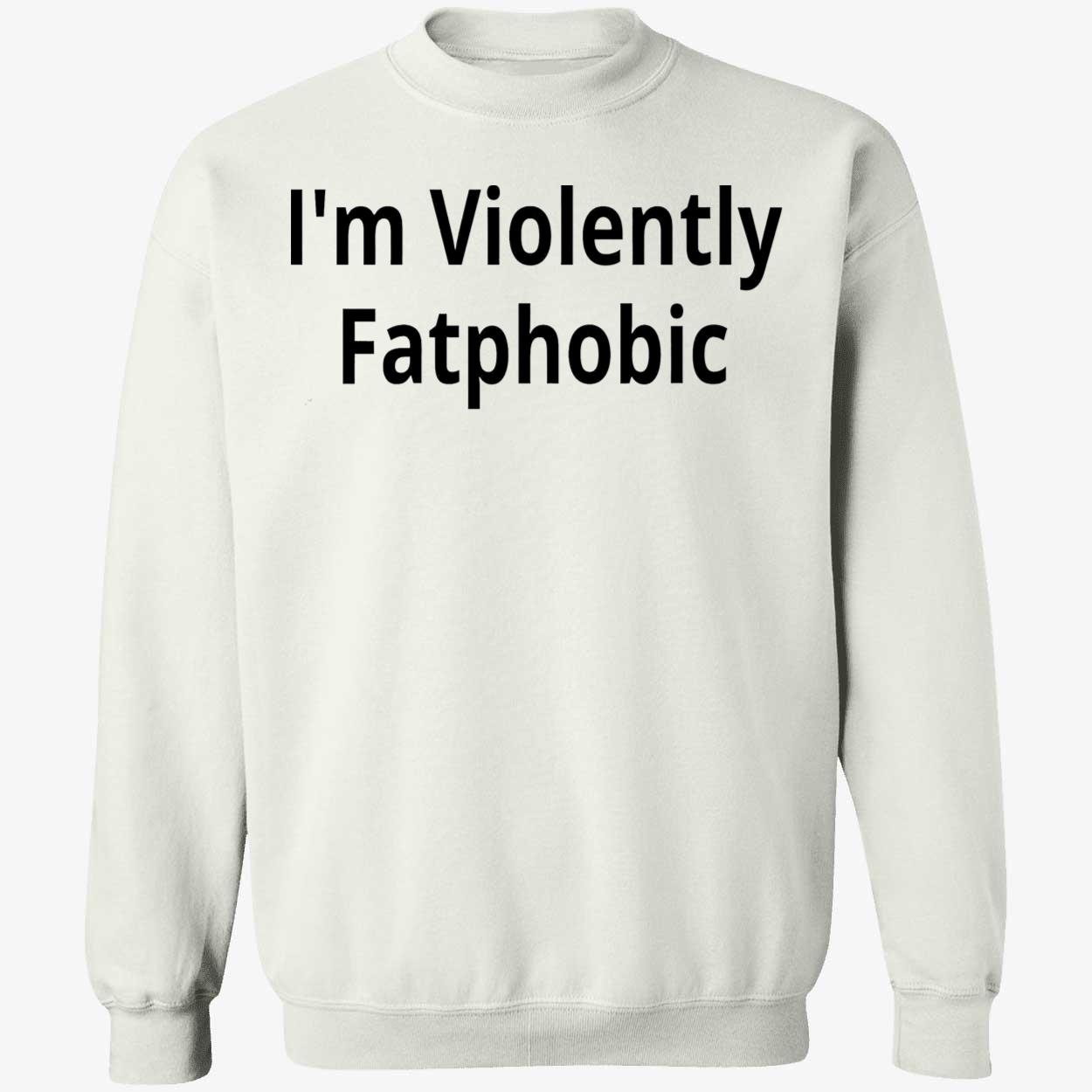 I’M Violently Fatphobic Shirt I’M Violently Fatphobic Shirt
