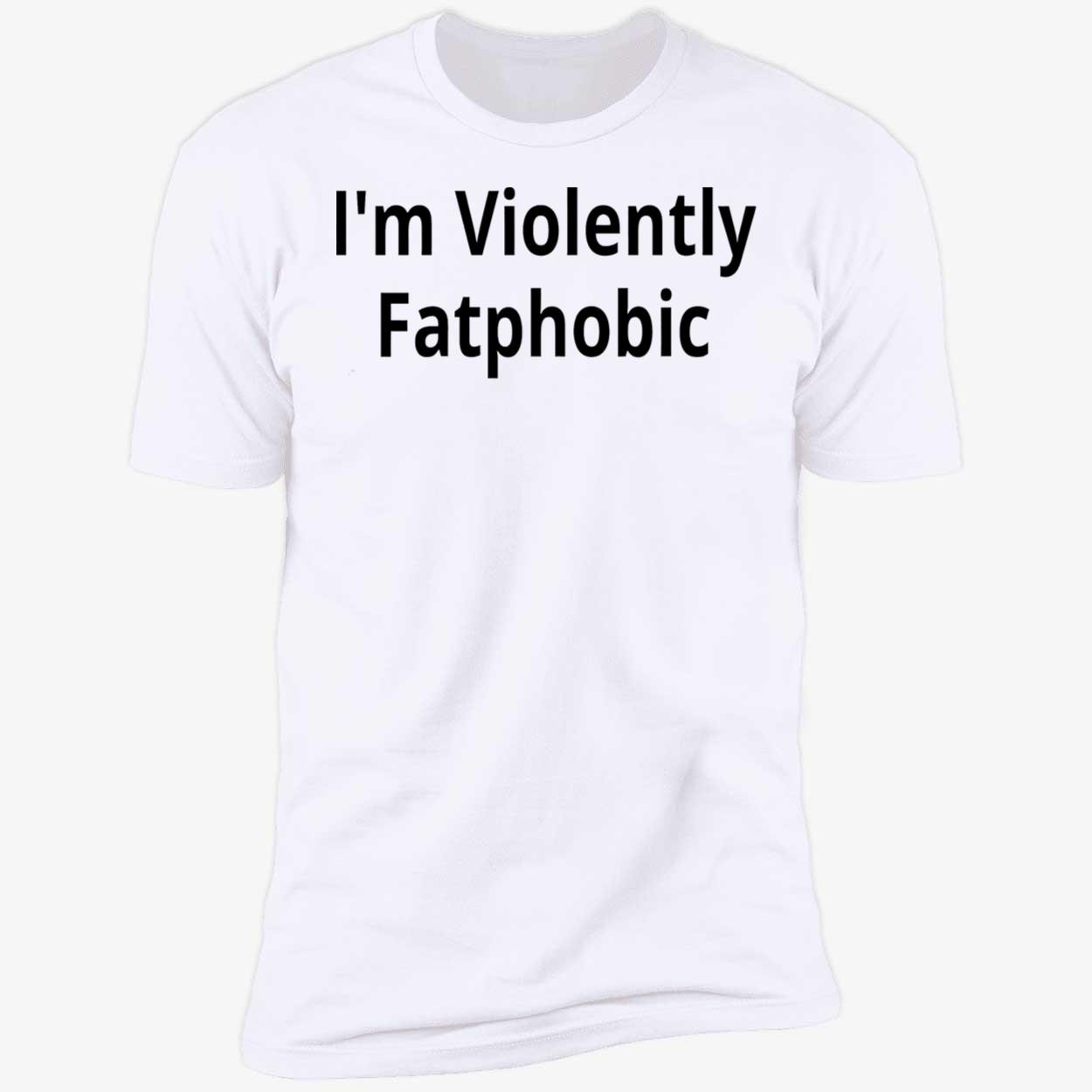 I’M Violently Fatphobic Shirt I’M Violently Fatphobic Shirt