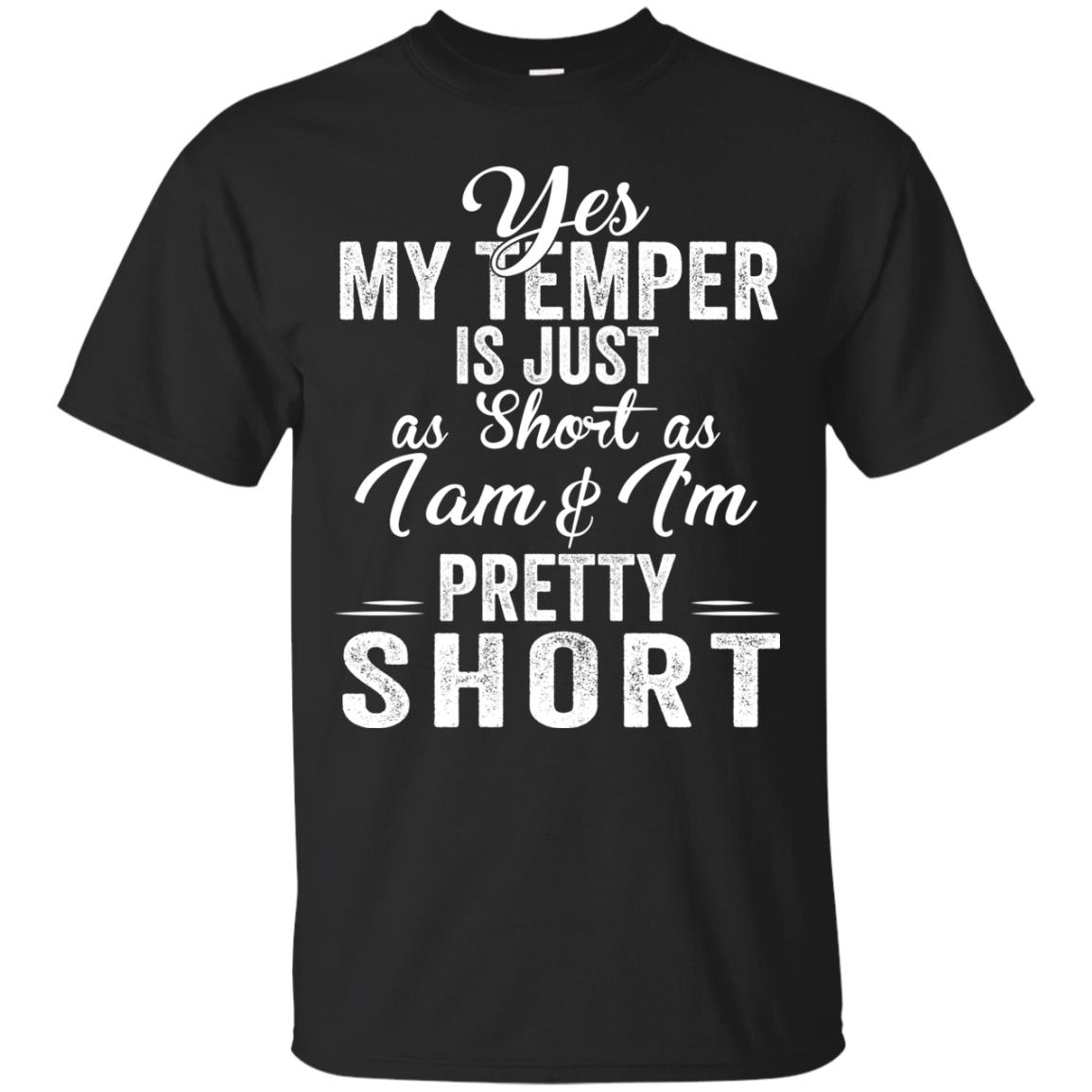 Yes My Temper Is Just As Short As I Am And I’M Pretty Short Shirt