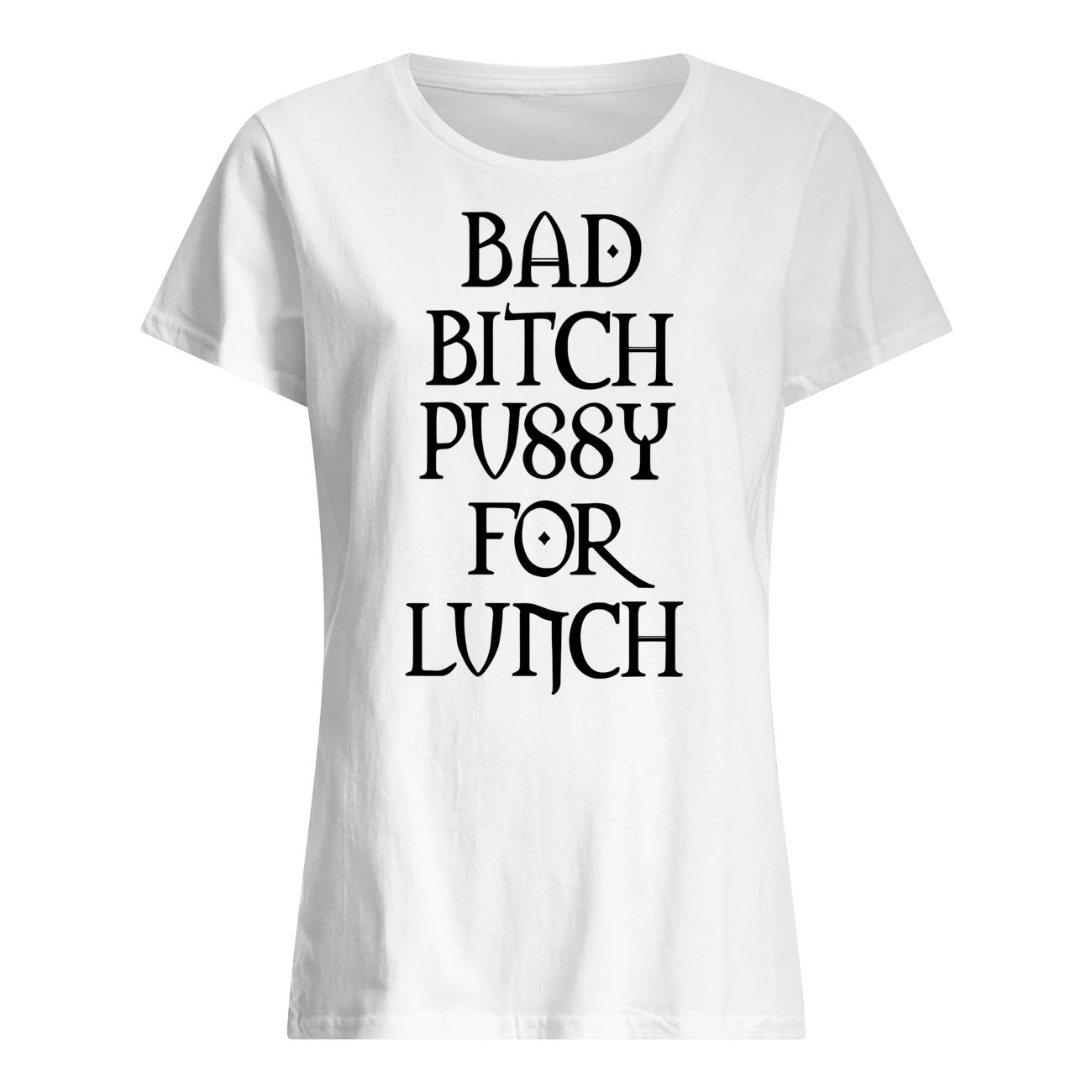 Bad B*Tch P*Ssy For Lunch Shirt Bad B*Tch P*Ssy For Lunch Shirt