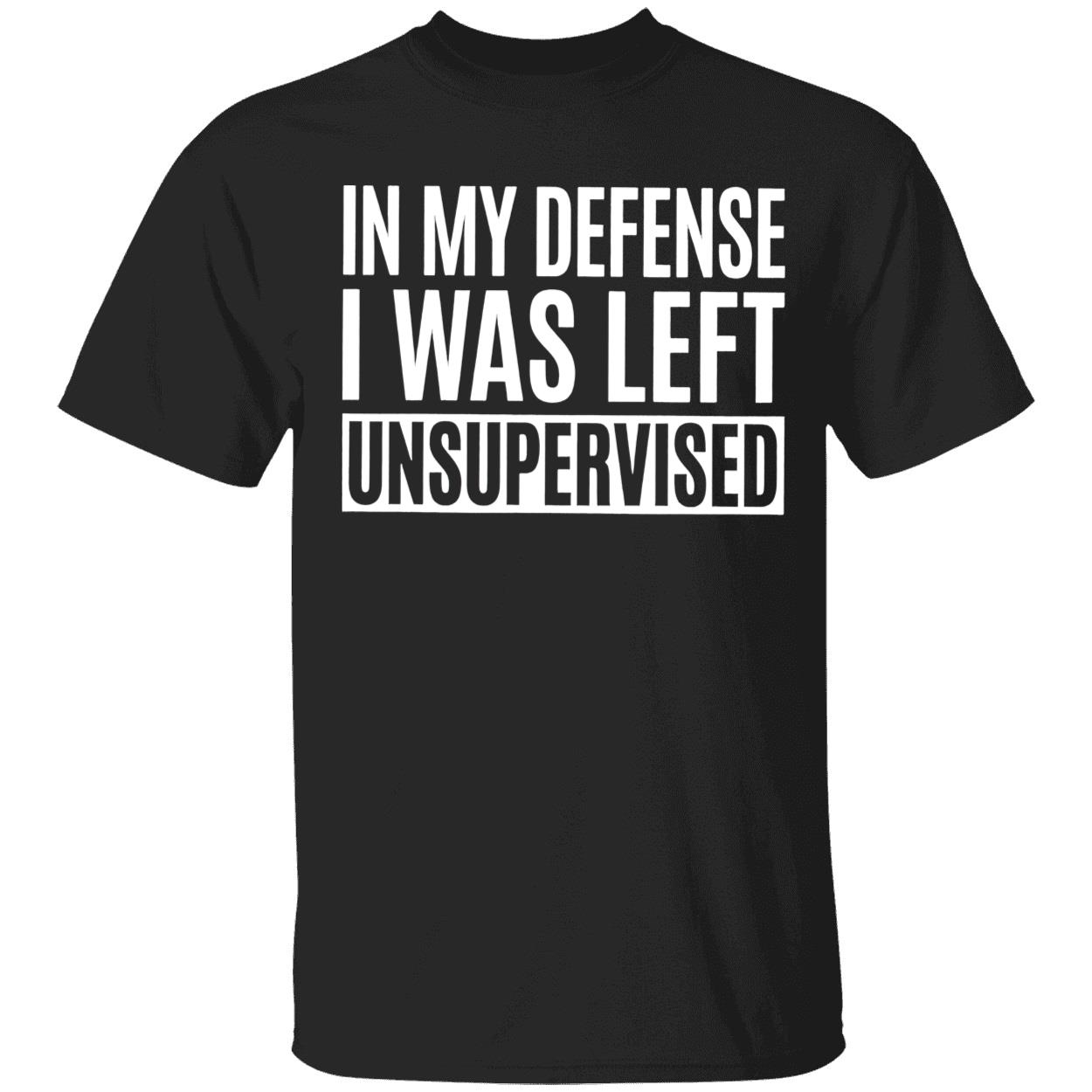 In My Defense I Was Left Unsupervised Shirt In My Defense I Was Left Unsupervised Shirt