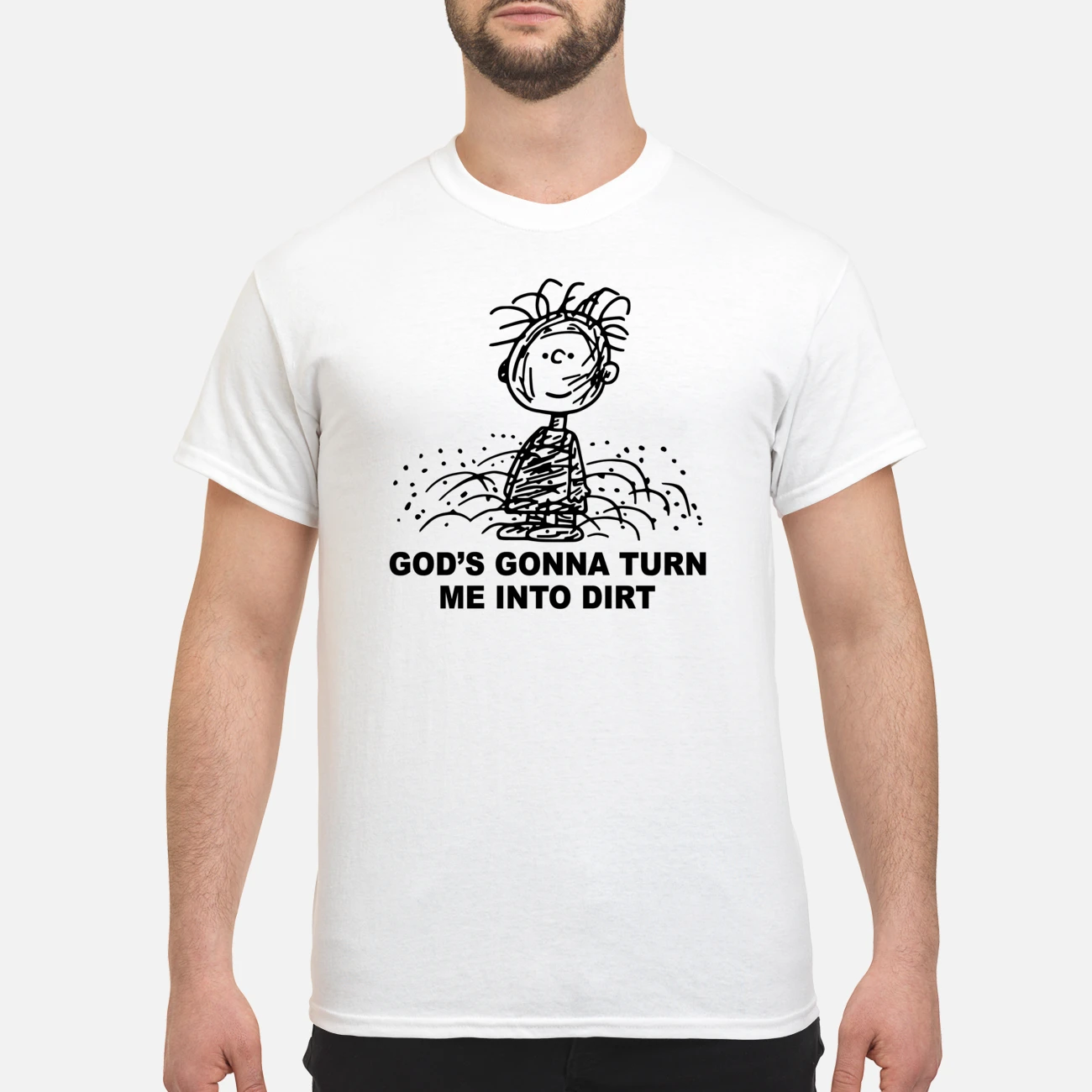 God’S Gonna Turn Me Into Dirt Shirt God’S Gonna Turn Me Into Dirt Shirt