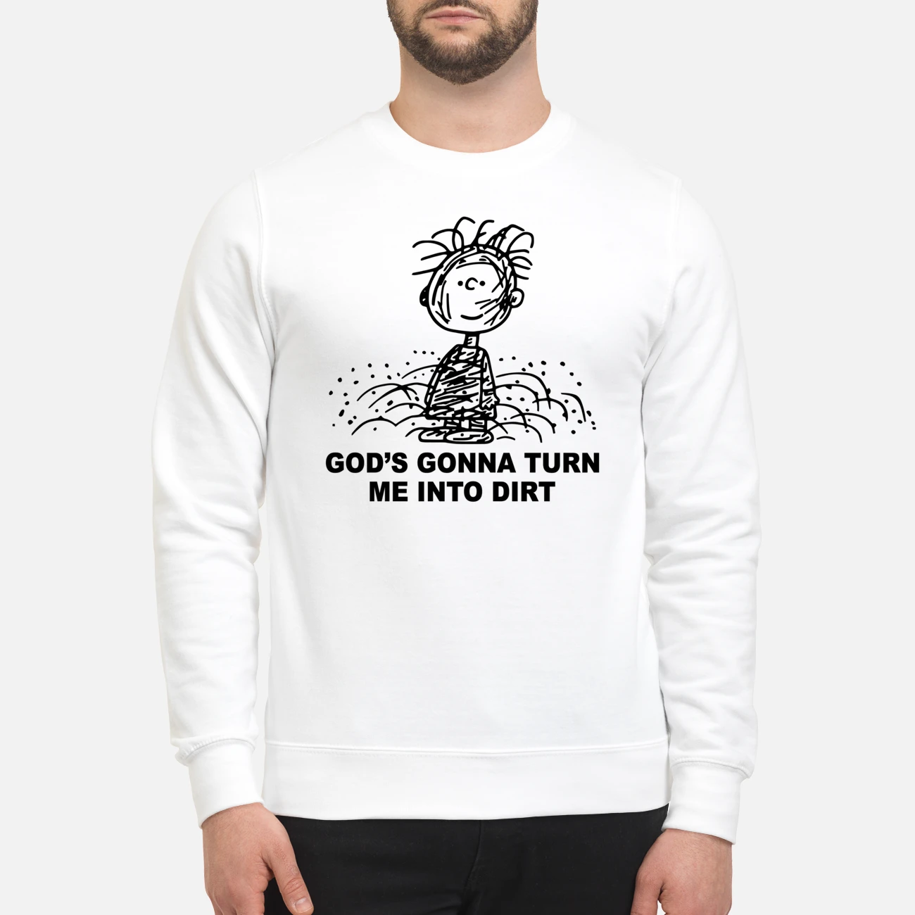 God’S Gonna Turn Me Into Dirt Shirt God’S Gonna Turn Me Into Dirt Shirt