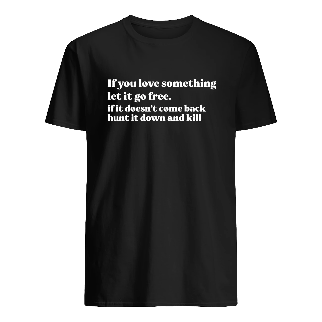 If You Love Something Let It Go Free If It Doesn’T Come Back Hunt It Down And Kill Shirt