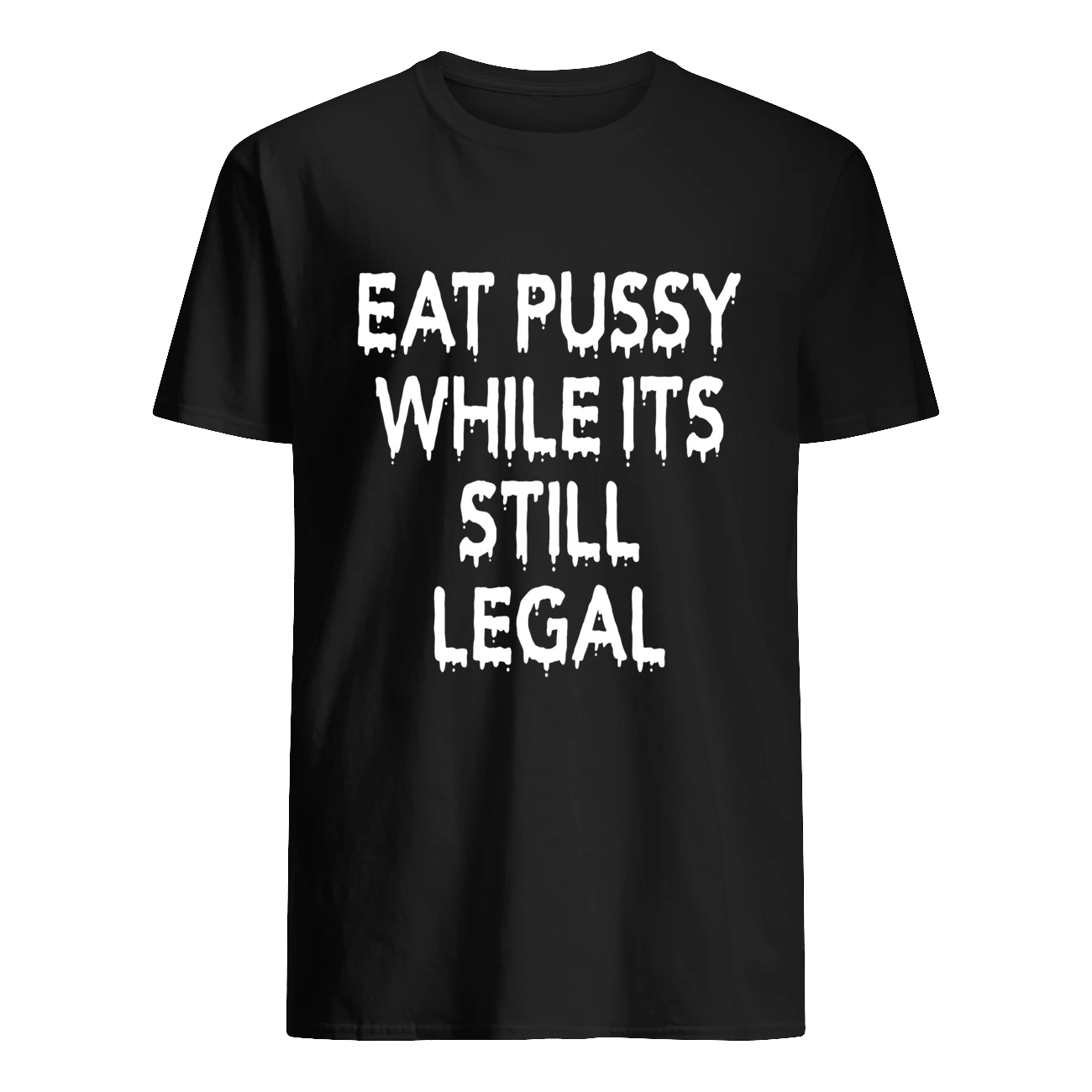 Eat P*Ssy While It’S Still Legal Shirt Eat P*Ssy While It’S Still Legal Shirt
