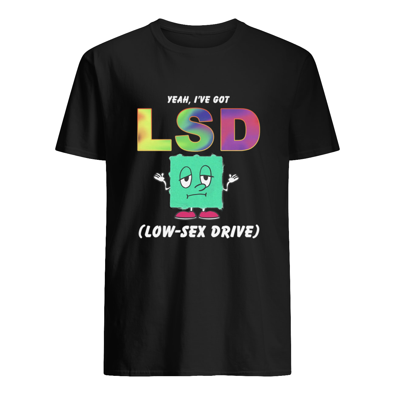 Yeah I’Ve Got Lsd Low S*X Drive Shirt Yeah I’Ve Got Lsd Low S*X Drive Shirt