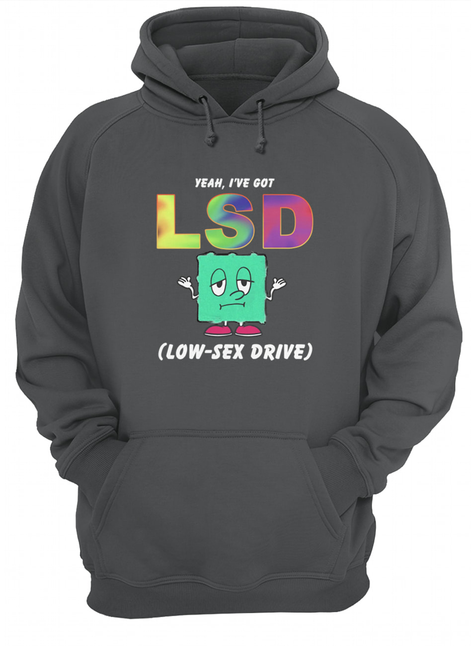 Yeah I’Ve Got Lsd Low S*X Drive Shirt Yeah I’Ve Got Lsd Low S*X Drive Shirt