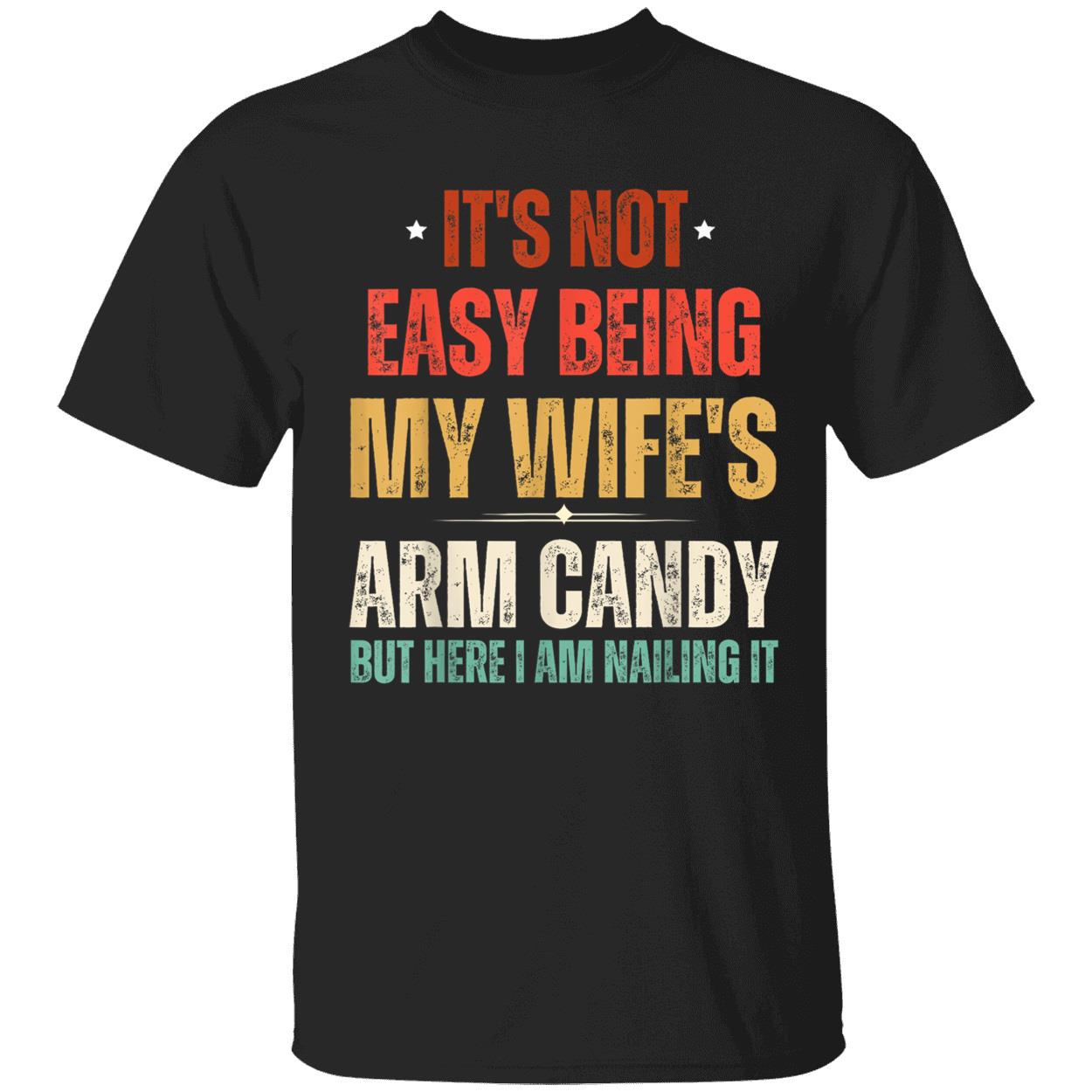 It’S Not Easy Being My Wife’S Arm Candy But Here I Am Nailing It Shirt It’S Not Easy Being My Wife’S Arm Candy But Here I Am Nailing It Shirt