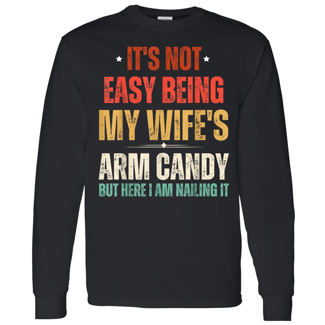 It’S Not Easy Being My Wife’S Arm Candy But Here I Am Nailing It Shirt It’S Not Easy Being My Wife’S Arm Candy But Here I Am Nailing It Shirt