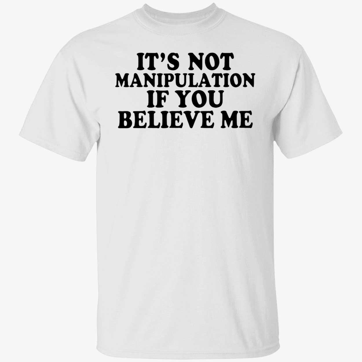 It’S Not Manipulation If You Believe Me Shirt It’S Not Manipulation If You Believe Me Shirt