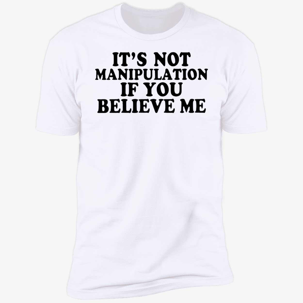 It’S Not Manipulation If You Believe Me Shirt It’S Not Manipulation If You Believe Me Shirt