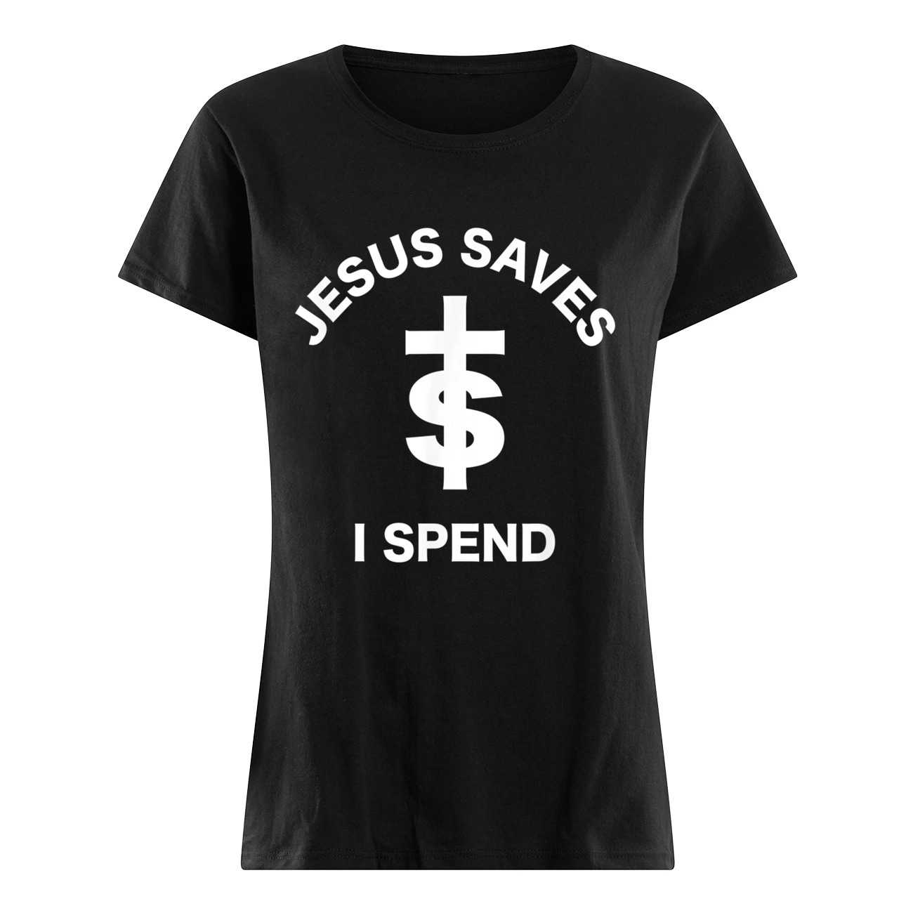 Jesus Saves I Spend T-Shirt Jesus Saves I Spend T-Shirt