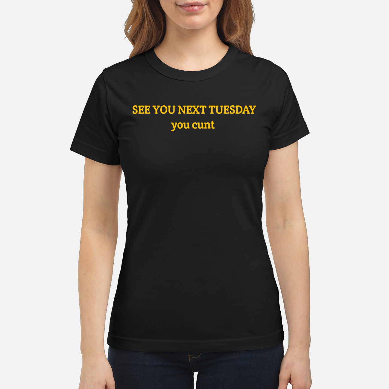 See You Next Tuesday You C*Nt T-Shirt See You Next Tuesday You C*Nt T-Shirt