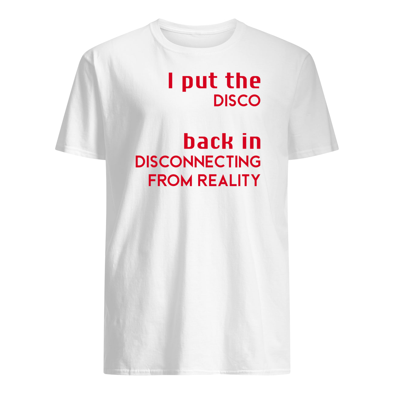 I Put The Disco Back In Disconnecting From Reality Shirt